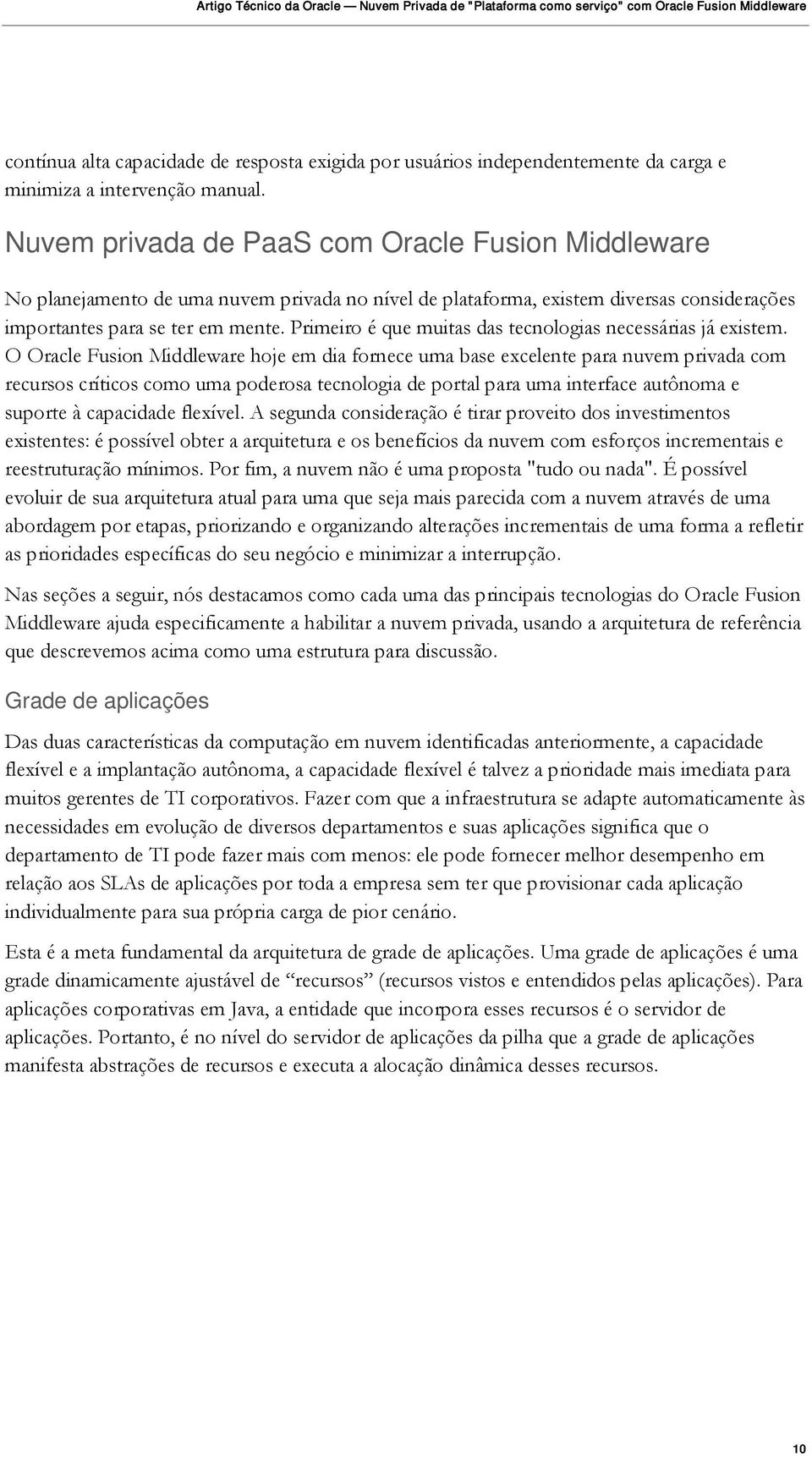 Primeiro é que muitas das tecnologias necessárias já existem.