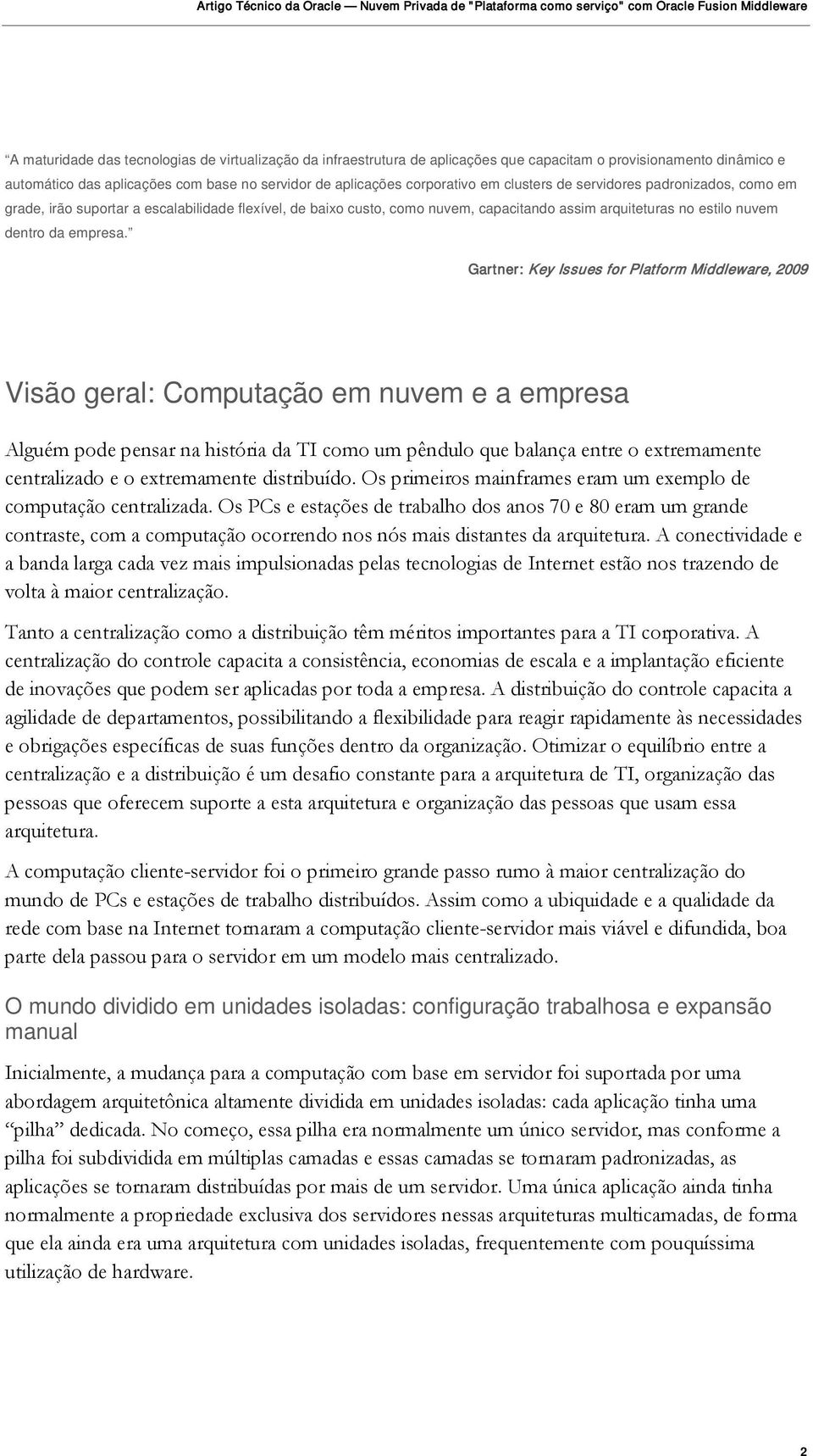 Gartner: Key Issues for Platform Middleware, 2009 Visão geral: Computação em nuvem e a empresa Alguém pode pensar na história da TI como um pêndulo que balança entre o extremamente centralizado e o