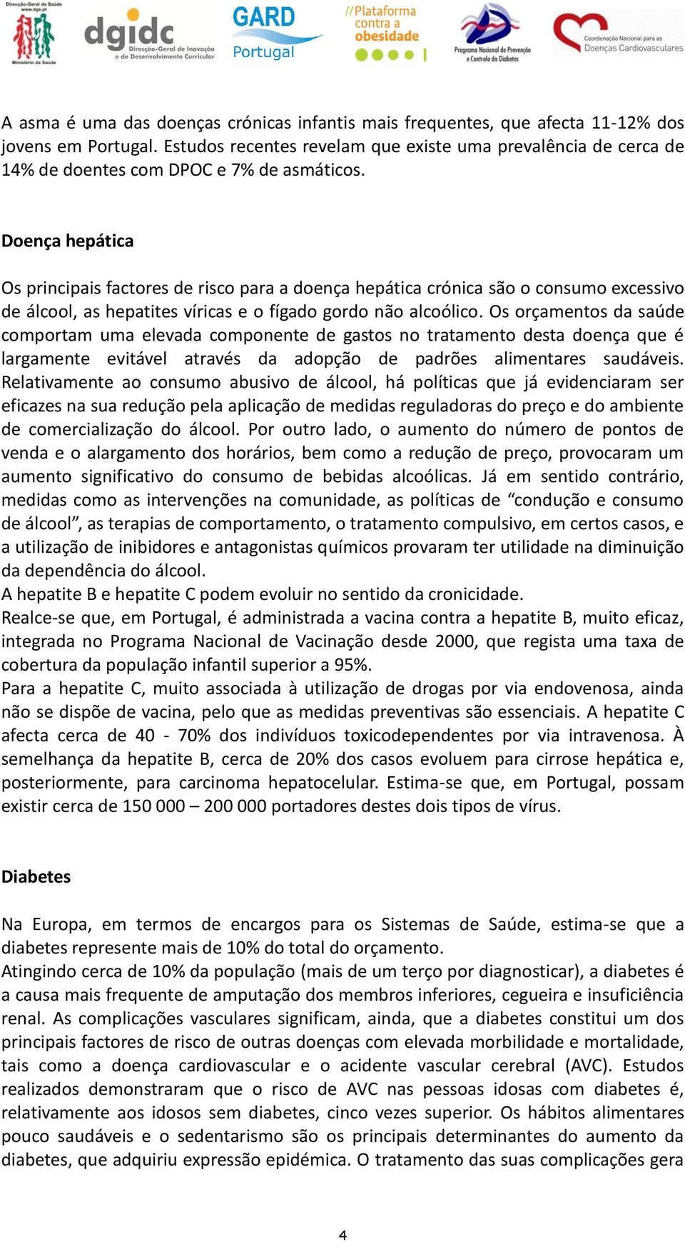 Doença hepática Os principais factores de risco para a doença hepática crónica são o consumo excessivo de álcool, as hepatites víricas e o fígado gordo não alcoólico.