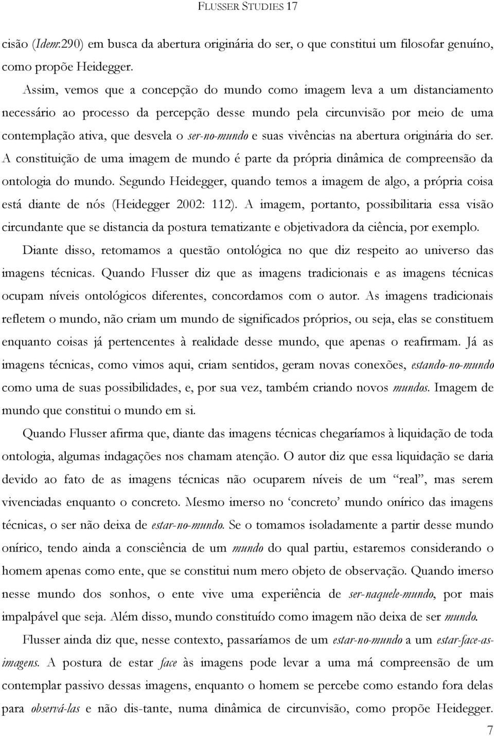 ser-no-mundo e suas vivências na abertura originária do ser. A constituição de uma imagem de mundo é parte da própria dinâmica de compreensão da ontologia do mundo.