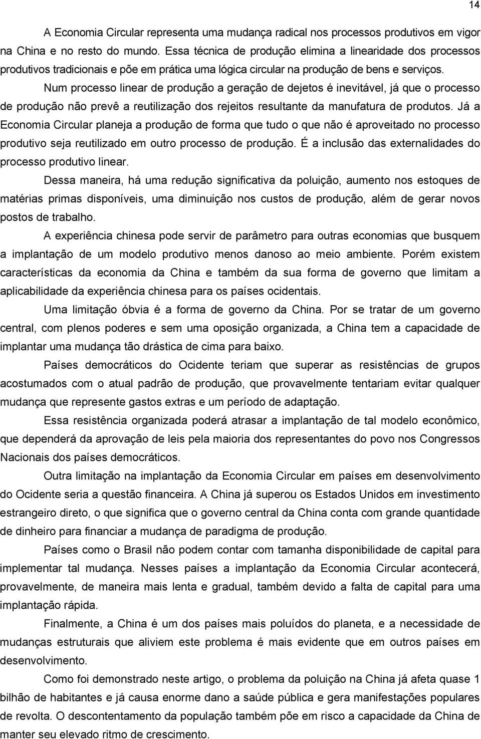 Num processo linear de produção a geração de dejetos é inevitável, já que o processo de produção não prevê a reutilização dos rejeitos resultante da manufatura de produtos.