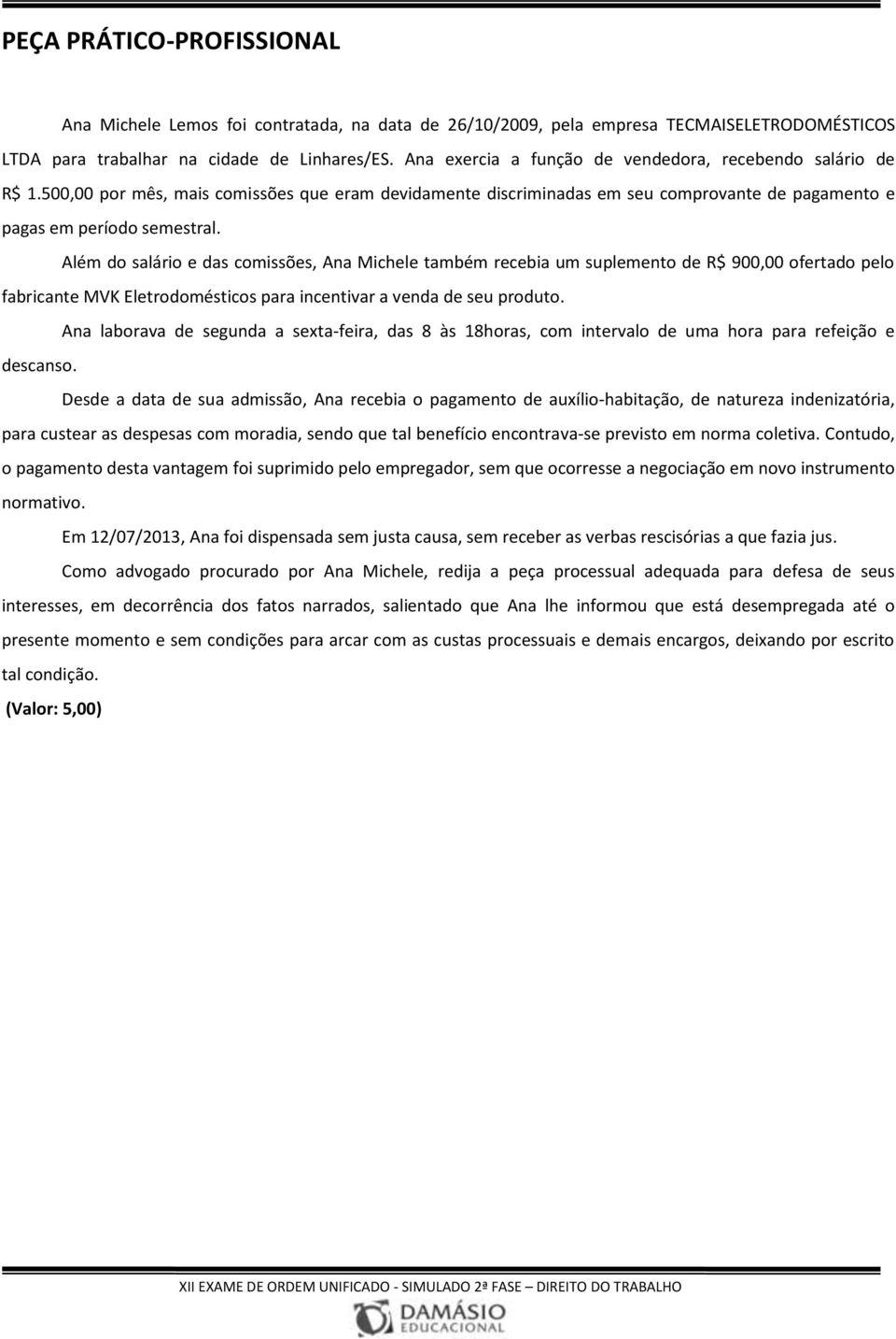 Além do salário e das comissões, Ana Michele também recebia um suplemento de R$ 900,00 ofertado pelo fabricante MVK Eletrodomésticos para incentivar a venda de seu produto.