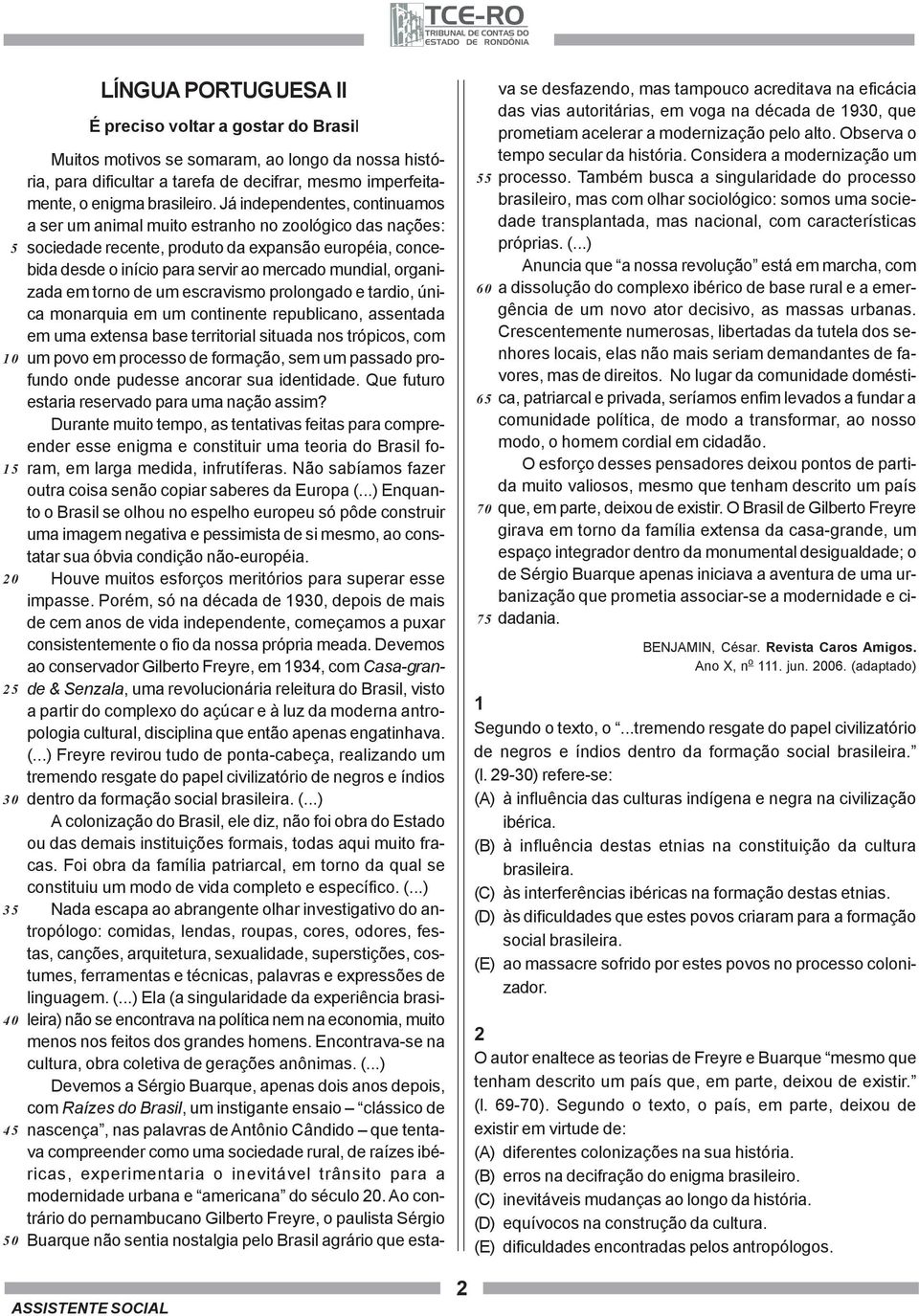 Já independentes, continuamos a ser um animal muito estranho no zoológico das nações: sociedade recente, produto da expansão européia, concebida desde o início para servir ao mercado mundial,