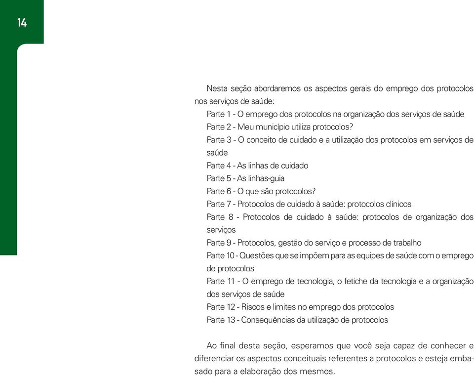 Parte 7 - Protocolos de cuidado à saúde: protocolos clínicos Parte 8 - Protocolos de cuidado à saúde: protocolos de organização dos serviços Parte 9 - Protocolos, gestão do serviço e processo de