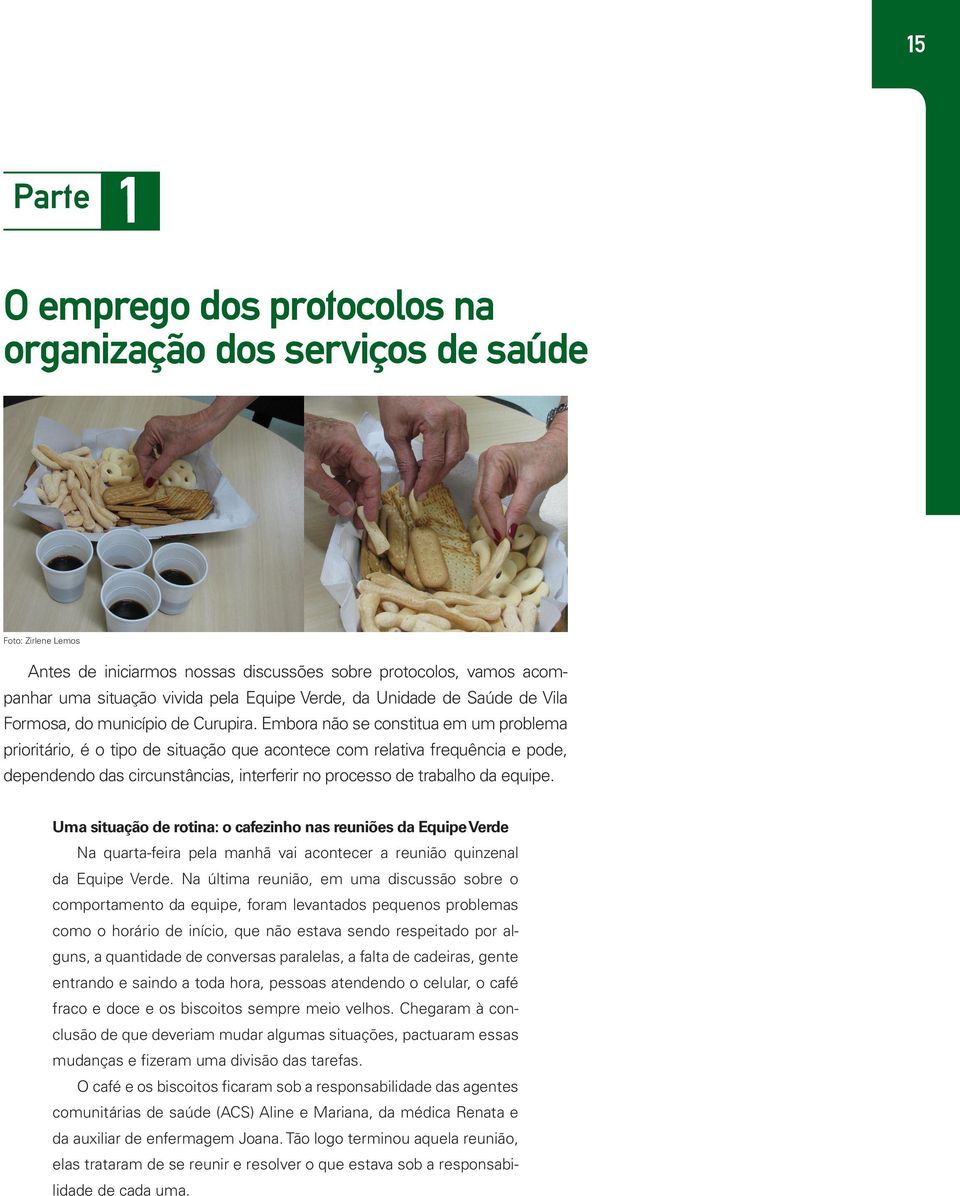 Embora não se constitua em um problema prioritário, é o tipo de situação que acontece com relativa frequência e pode, dependendo das circunstâncias, interferir no processo de trabalho da equipe.