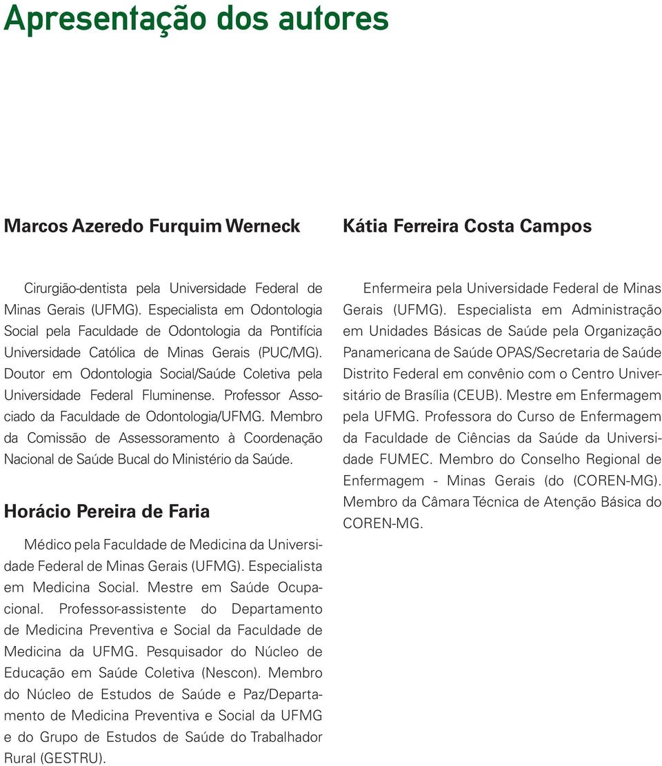 Doutor em Odontologia Social/Saúde Coletiva pela Universidade Federal Fluminense. Professor Associado da Faculdade de Odontologia/UFMG.