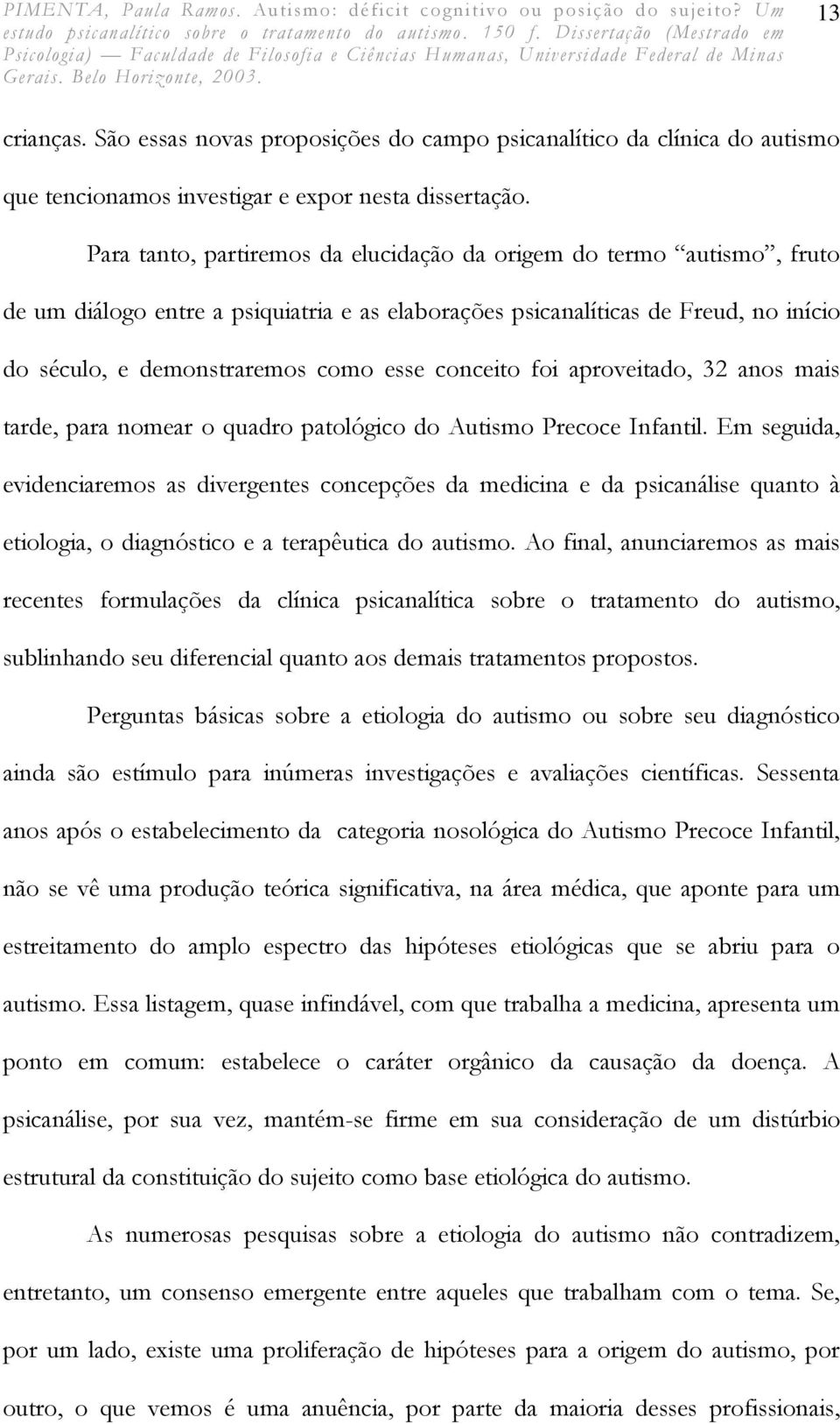 conceito foi aproveitado, 32 anos mais tarde, para nomear o quadro patológico do Autismo Precoce Infantil.