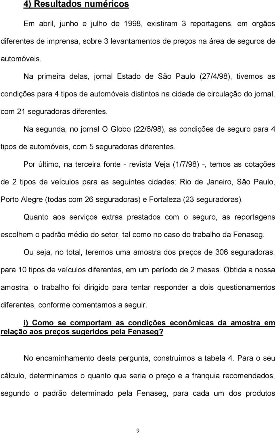 Na segunda, no jornal O Globo (22/6/98), as condições de seguro para 4 tipos de automóveis, com 5 seguradoras diferentes.