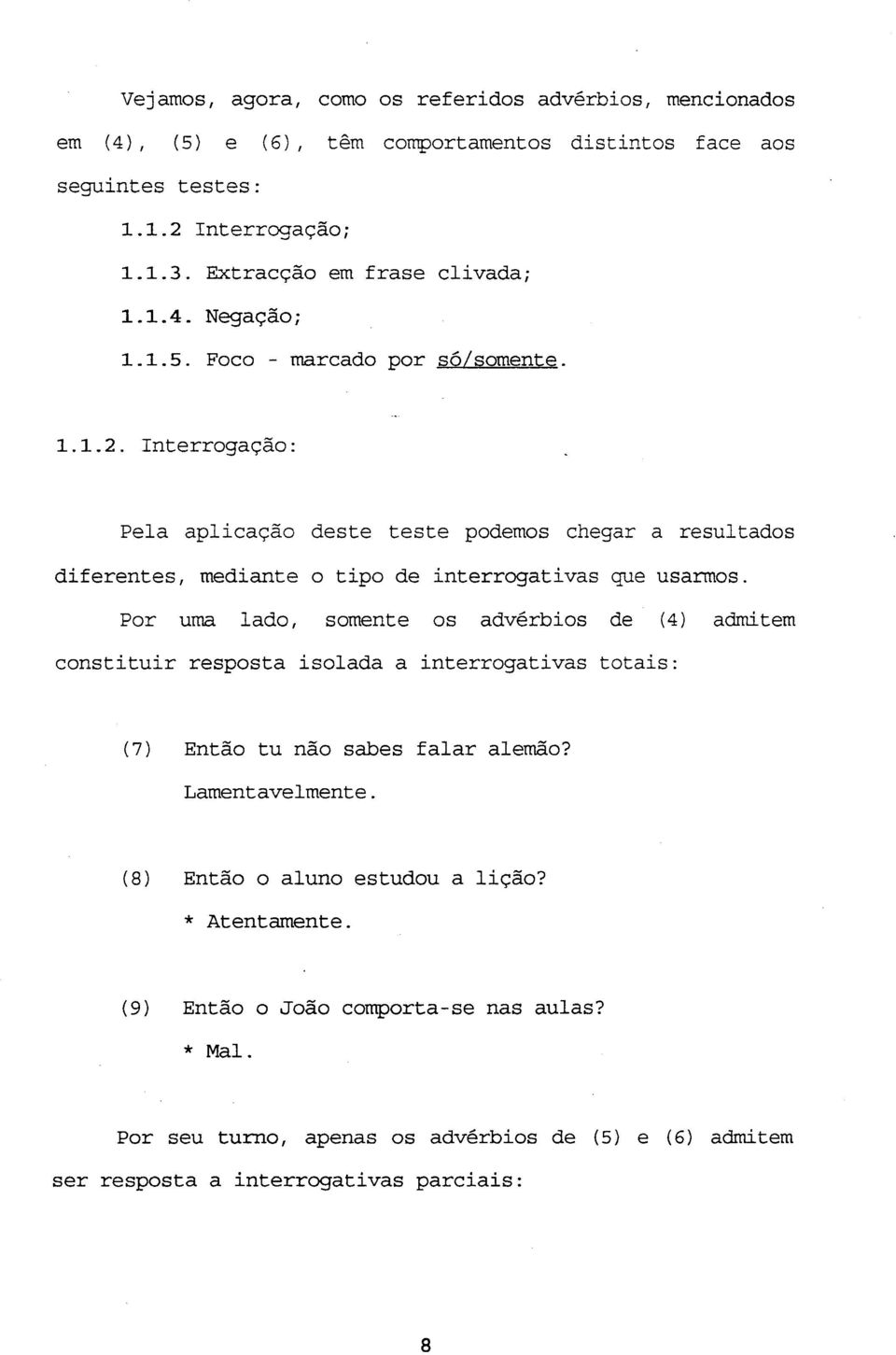 Interrogação : Pela aplicação deste teste podemos chegar a resultados diferentes, mediante o tipo de interrogativas que usarmos.