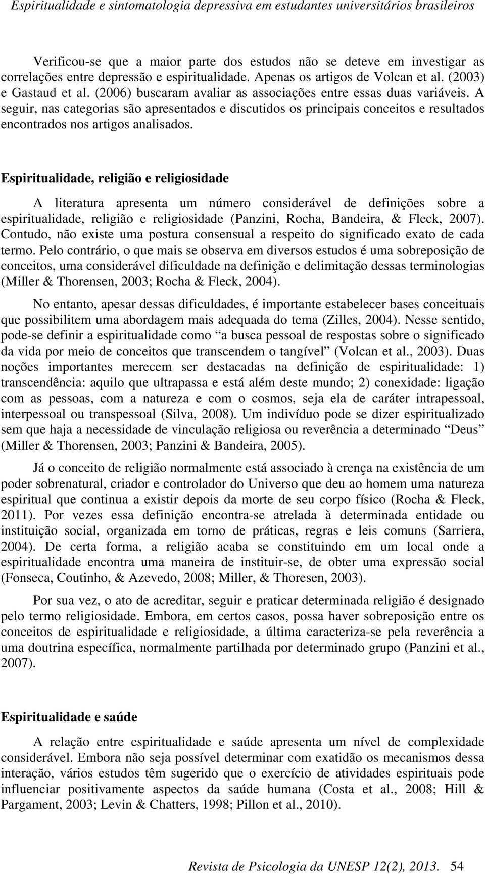 Espiritualidade, religião e religiosidade A literatura apresenta um número considerável de definições sobre a espiritualidade, religião e religiosidade (Panzini, Rocha, Bandeira, & Fleck, 2007).