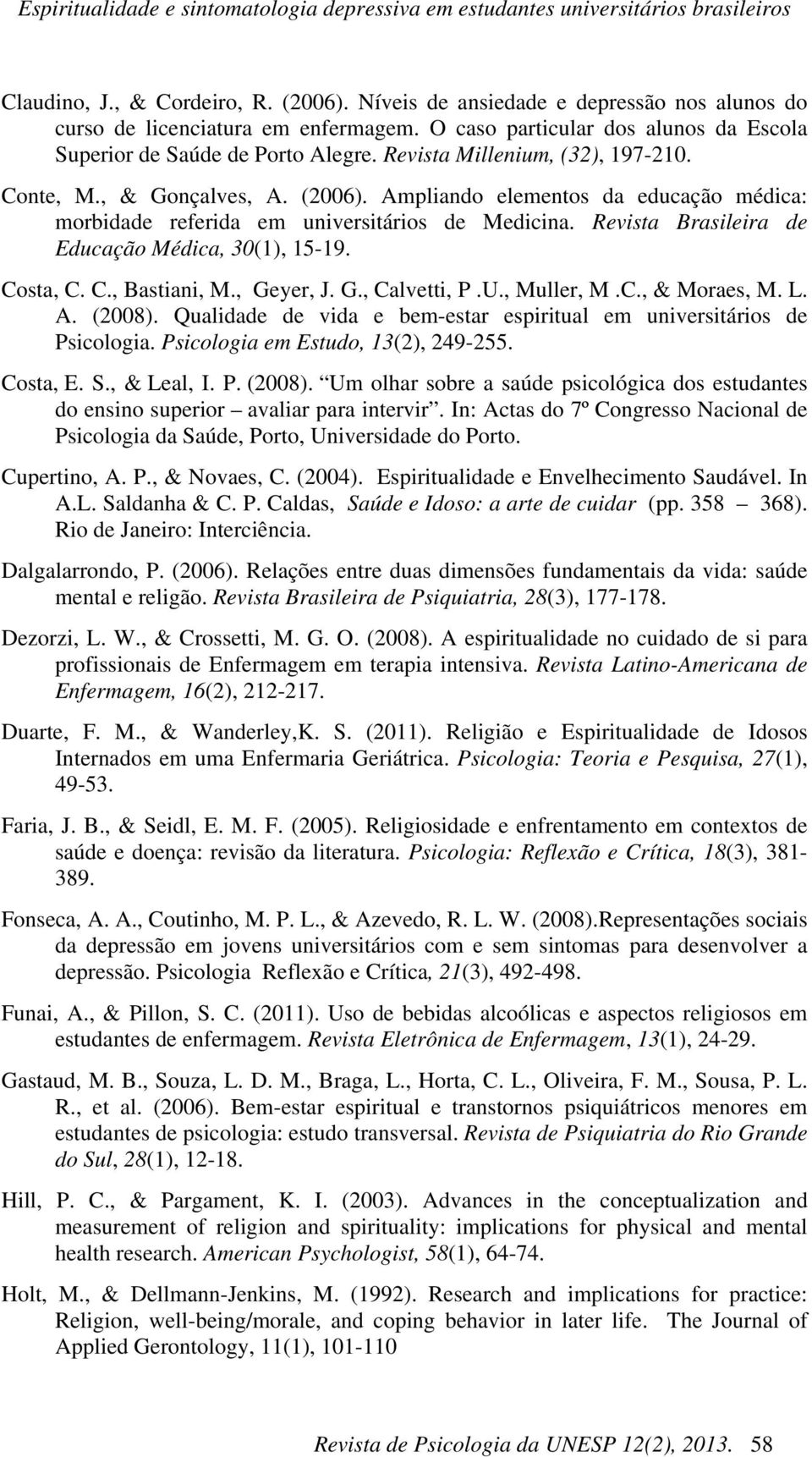 Revista Brasileira de Educação Médica, 30(1), 15-19. Costa, C. C., Bastiani, M., Geyer, J. G., Calvetti, P.U., Muller, M.C., & Moraes, M. L. A. (2008).