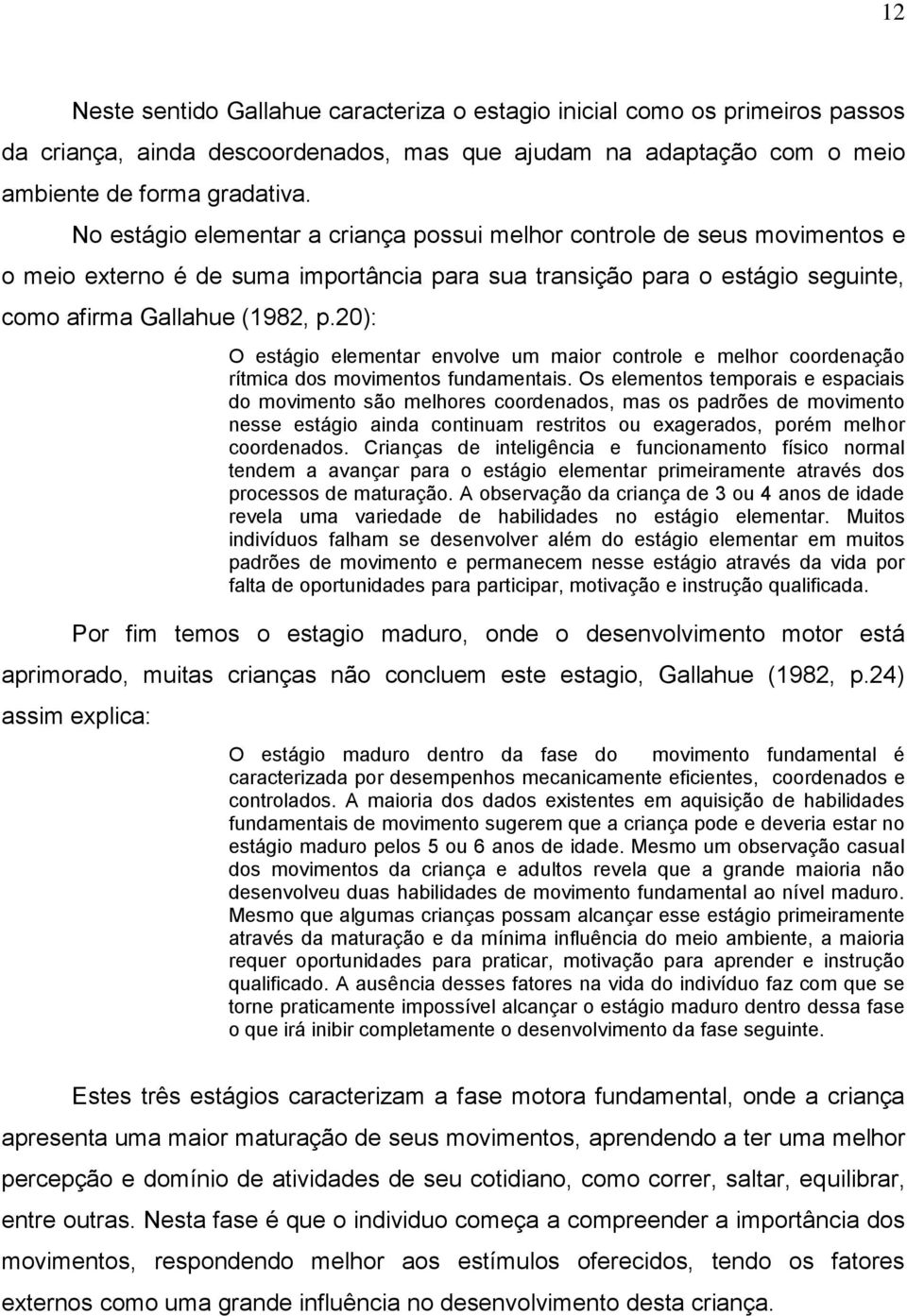 20): O estágio elementar envolve um maior controle e melhor coordenação rítmica dos movimentos fundamentais.