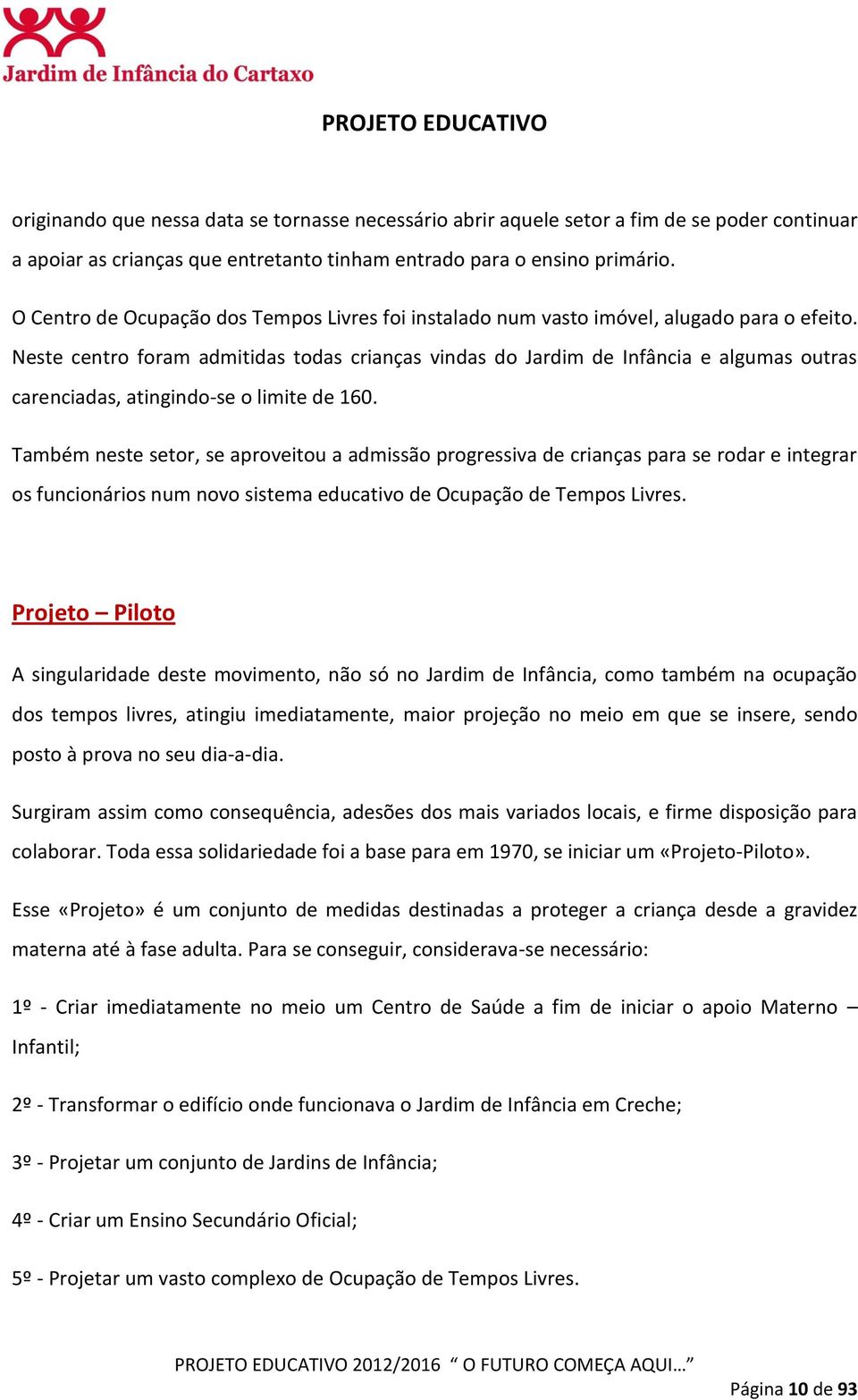 Também nt tor, aprovitou a admião progriva d criança para rodar intgrar o funcionário num novo itma ducativo d Ocupação d Tmpo Livr.