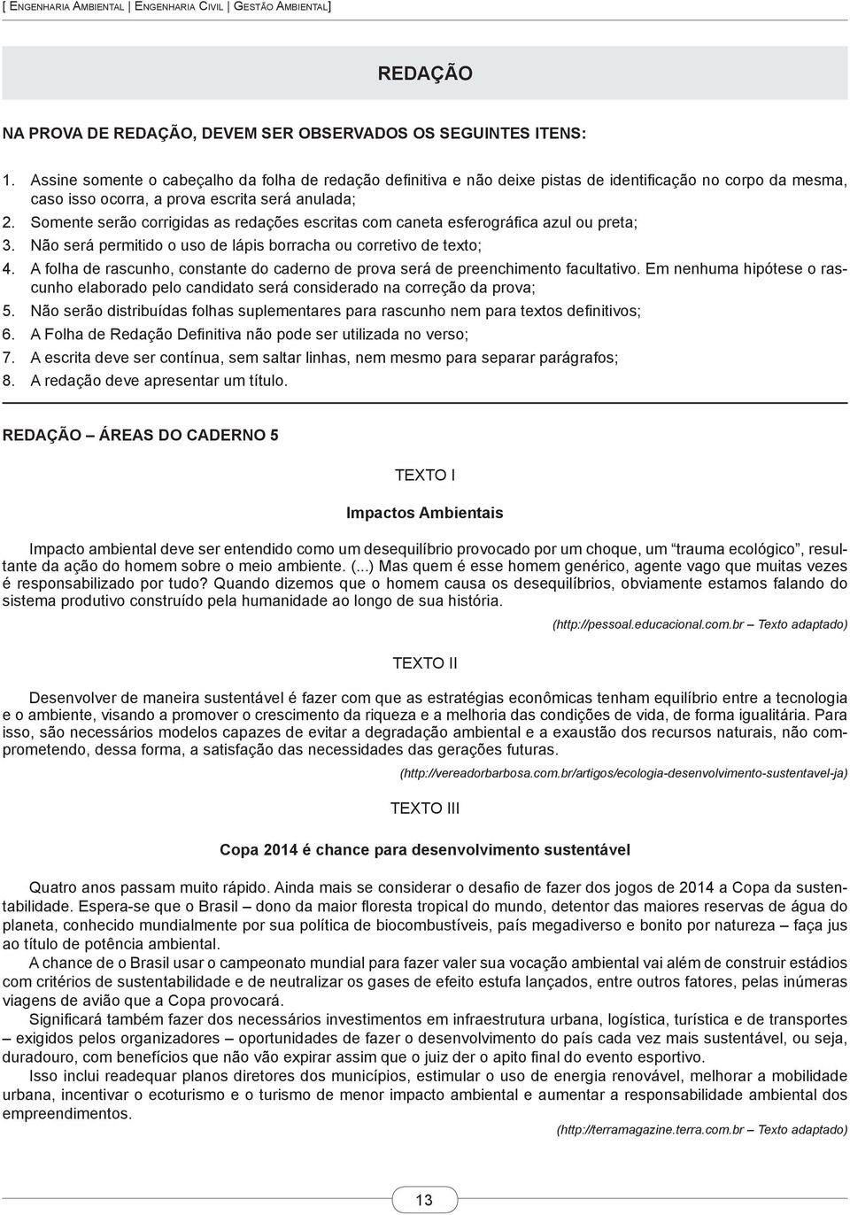 Somente serão corrigidas as redações escritas com caneta esferográfica azul ou preta; 3. Não será permitido o uso de lápis borracha ou corretivo de texto; 4.