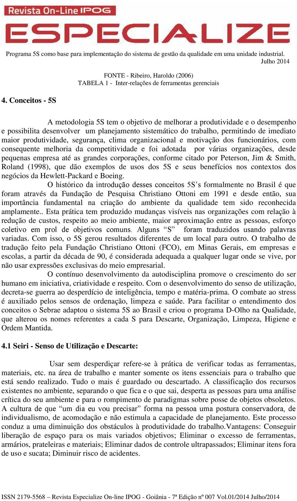 competitividade e foi adotada por várias organizações, desde pequenas empresa até as grandes corporações, conforme citado por Peterson, Jim & Smith, Roland (1998), que dão exemplos de usos dos 5S e