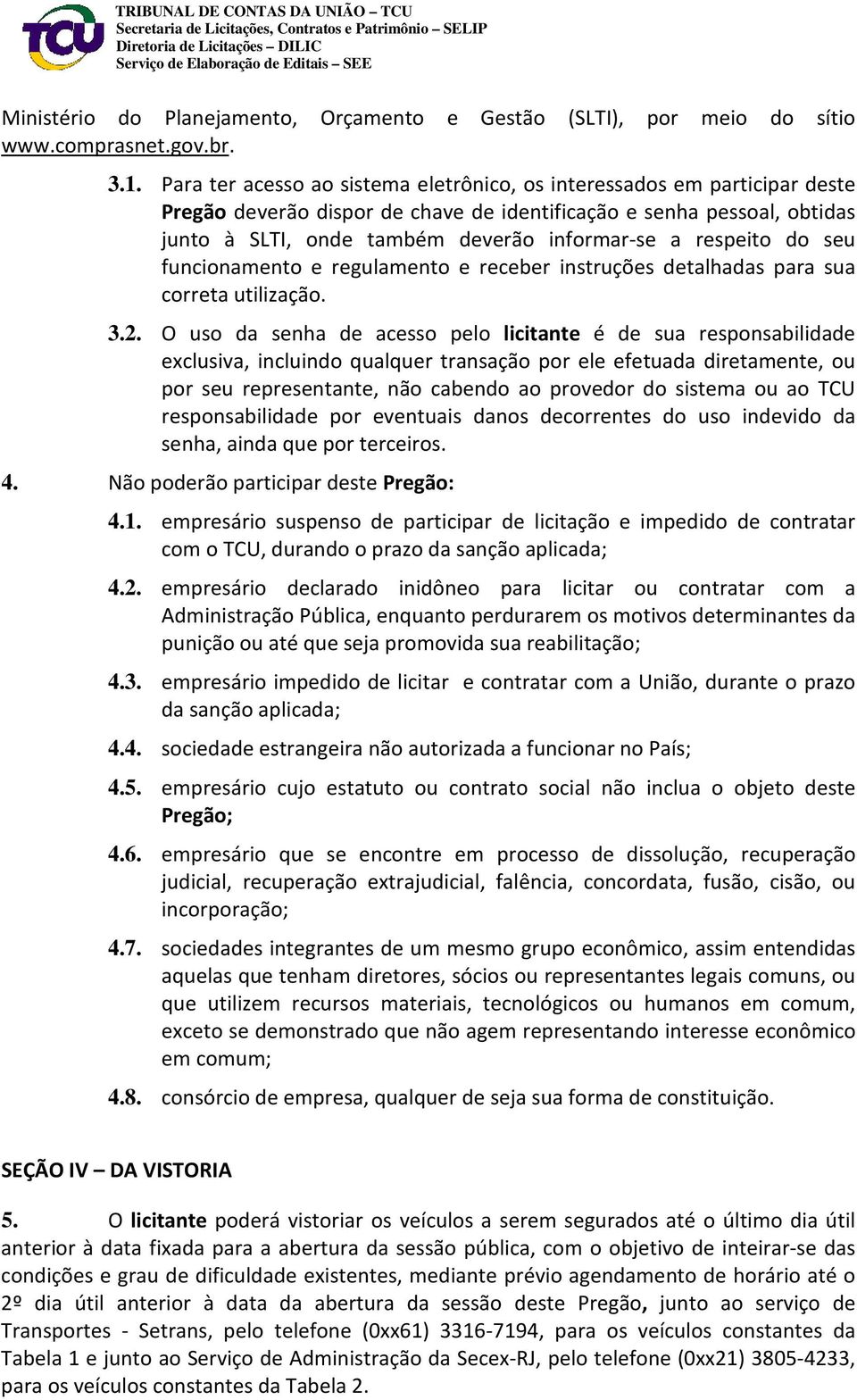 respeito do seu funcionamento e regulamento e receber instruções detalhadas para sua correta utilização. 3.2.