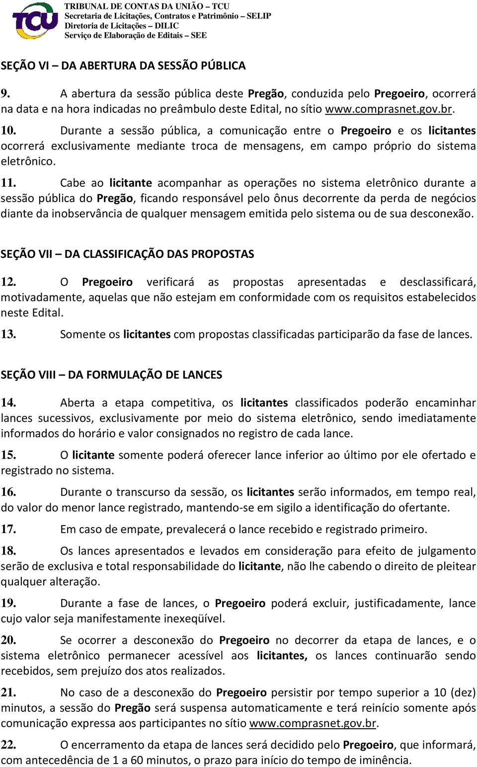 Cabe ao licitante acompanhar as operações no sistema eletrônico durante a sessão pública do Pregão, ficando responsável pelo ônus decorrente da perda de negócios diante da inobservância de qualquer