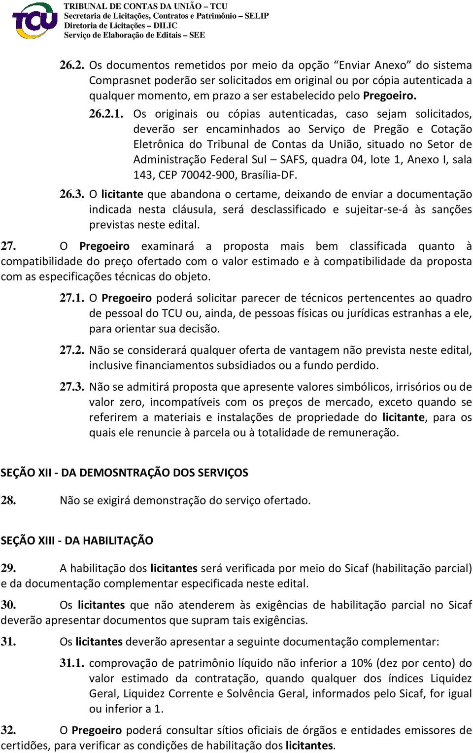 Os originais ou cópias autenticadas, caso sejam solicitados, deverão ser encaminhados ao Serviço de Pregão e Cotação Eletrônica do Tribunal de Contas da União, situado no Setor de Administração