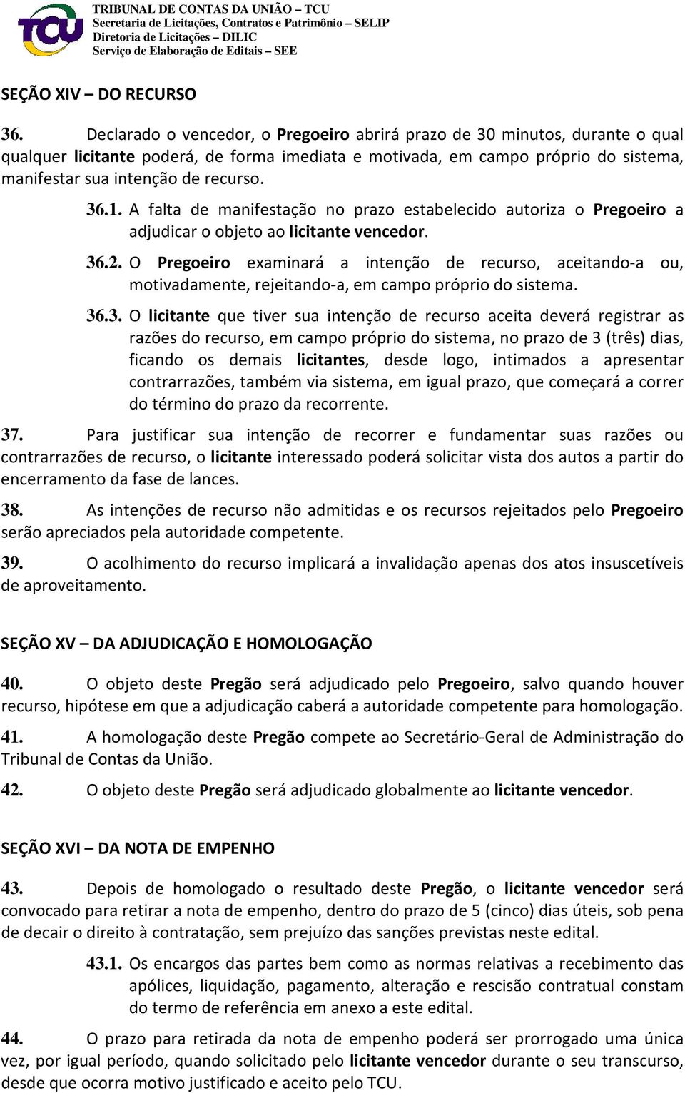 36.1. A falta de manifestação no prazo estabelecido autoriza o Pregoeiro a adjudicar o objeto ao licitante vencedor. 36.2.