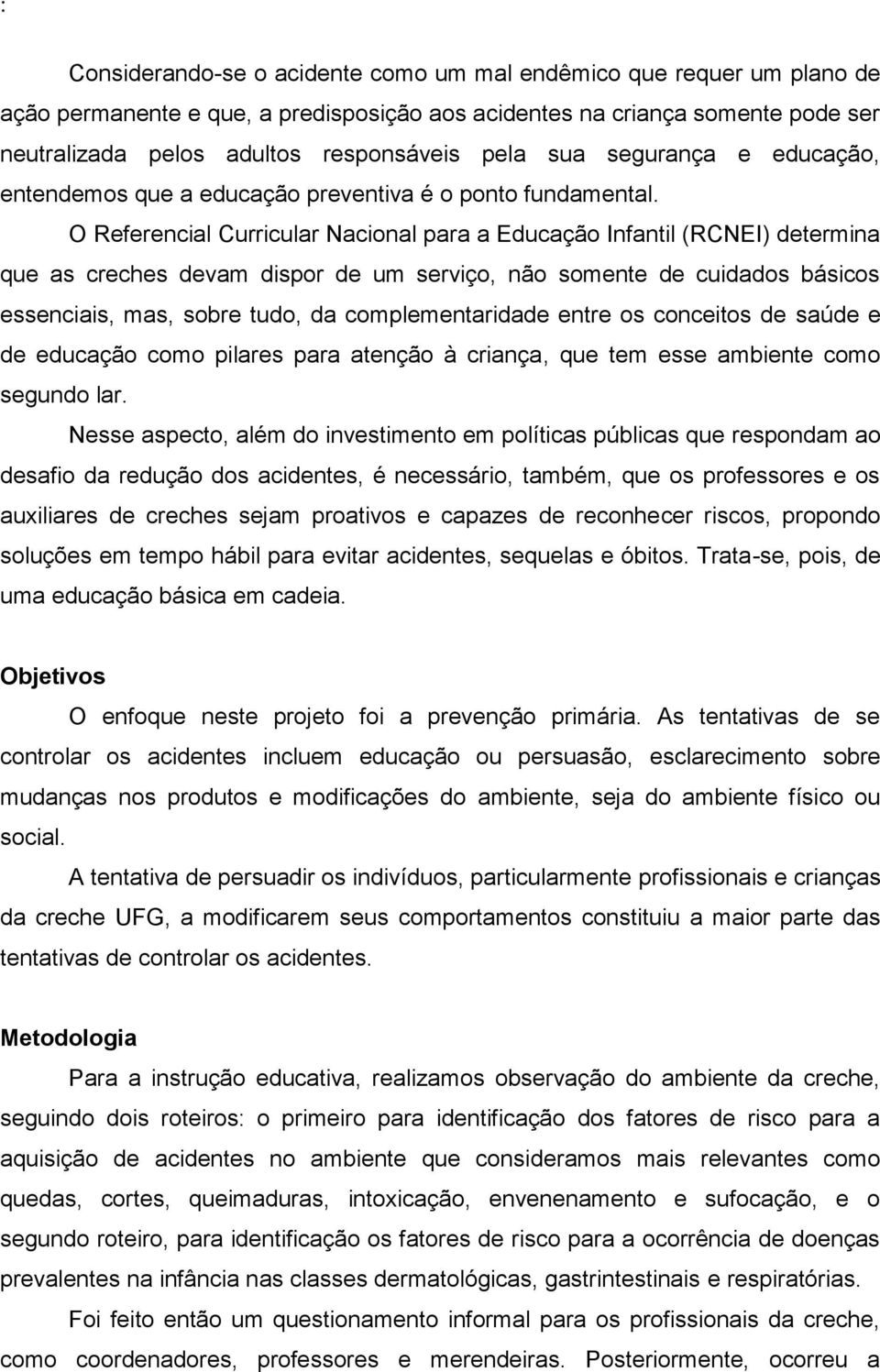 O Referencial Curricular Nacional para a Educação Infantil (RCNEI) determina que as creches devam dispor de um serviço, não somente de cuidados básicos essenciais, mas, sobre tudo, da