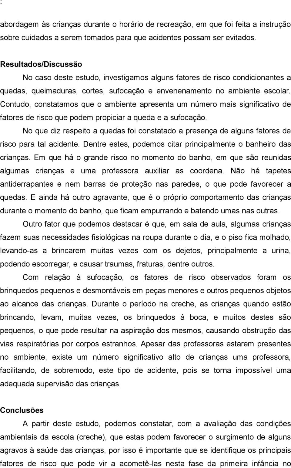 Contudo, constatamos que o ambiente apresenta um número mais significativo de fatores de risco que podem propiciar a queda e a sufocação.