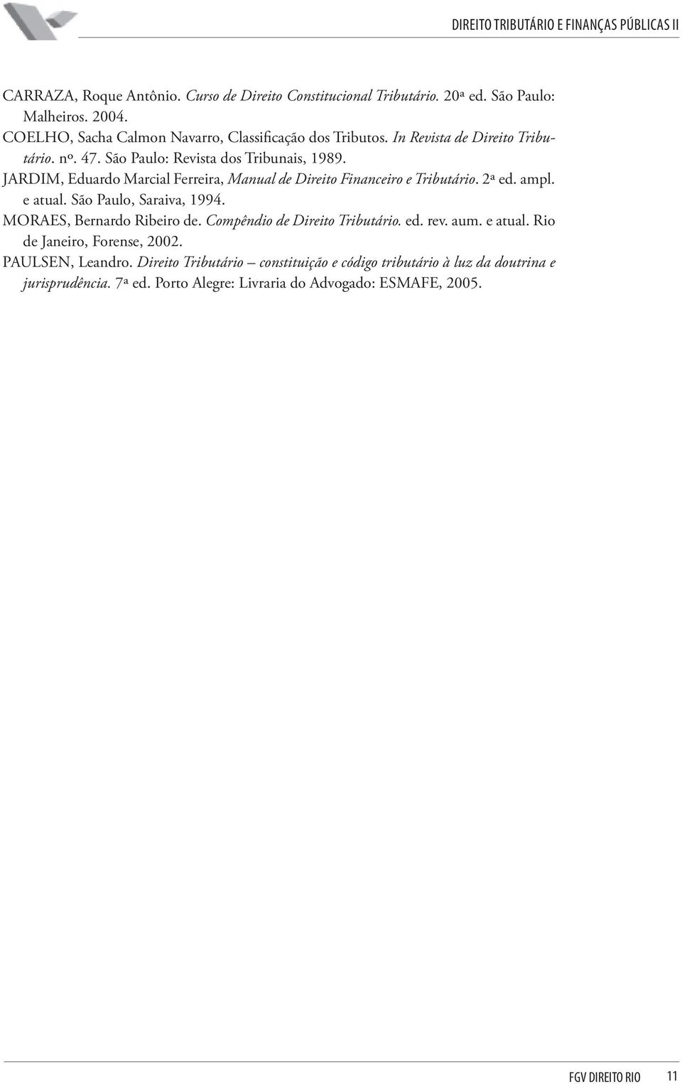 2ª ed. ampl. e atual. São Paulo, Saraiva, 1994. MORAES, Bernardo Ribeiro de. Compêndio de Direito Tributário. ed. rev. aum. e atual. Rio de Janeiro, Forense, 2002.