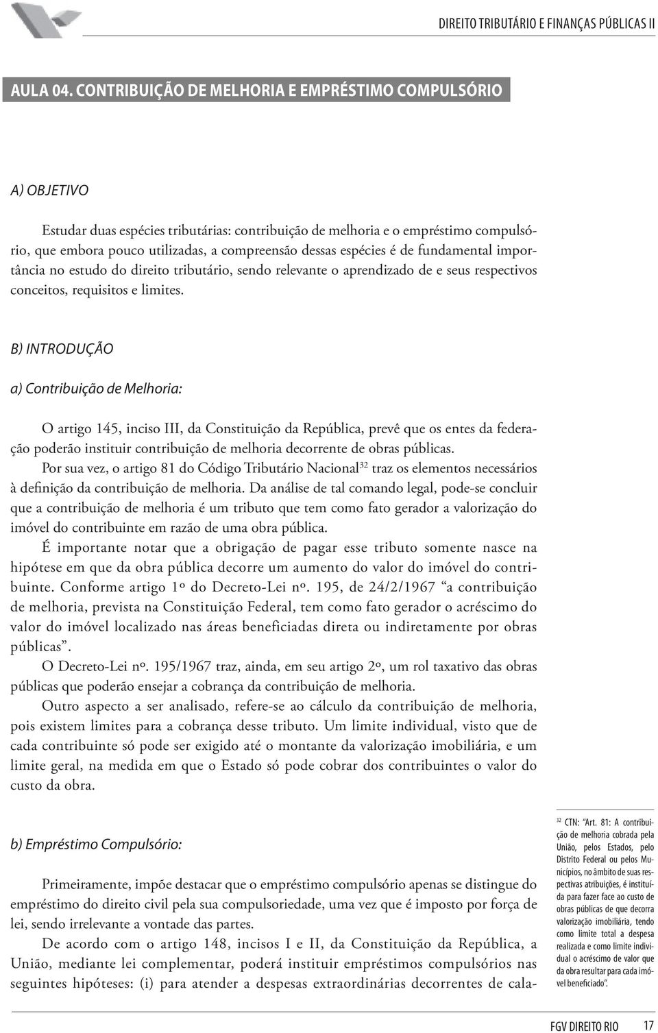 espécies é de fundamental importância no estudo do direito tributário, sendo relevante o aprendizado de e seus respectivos conceitos, requisitos e limites.