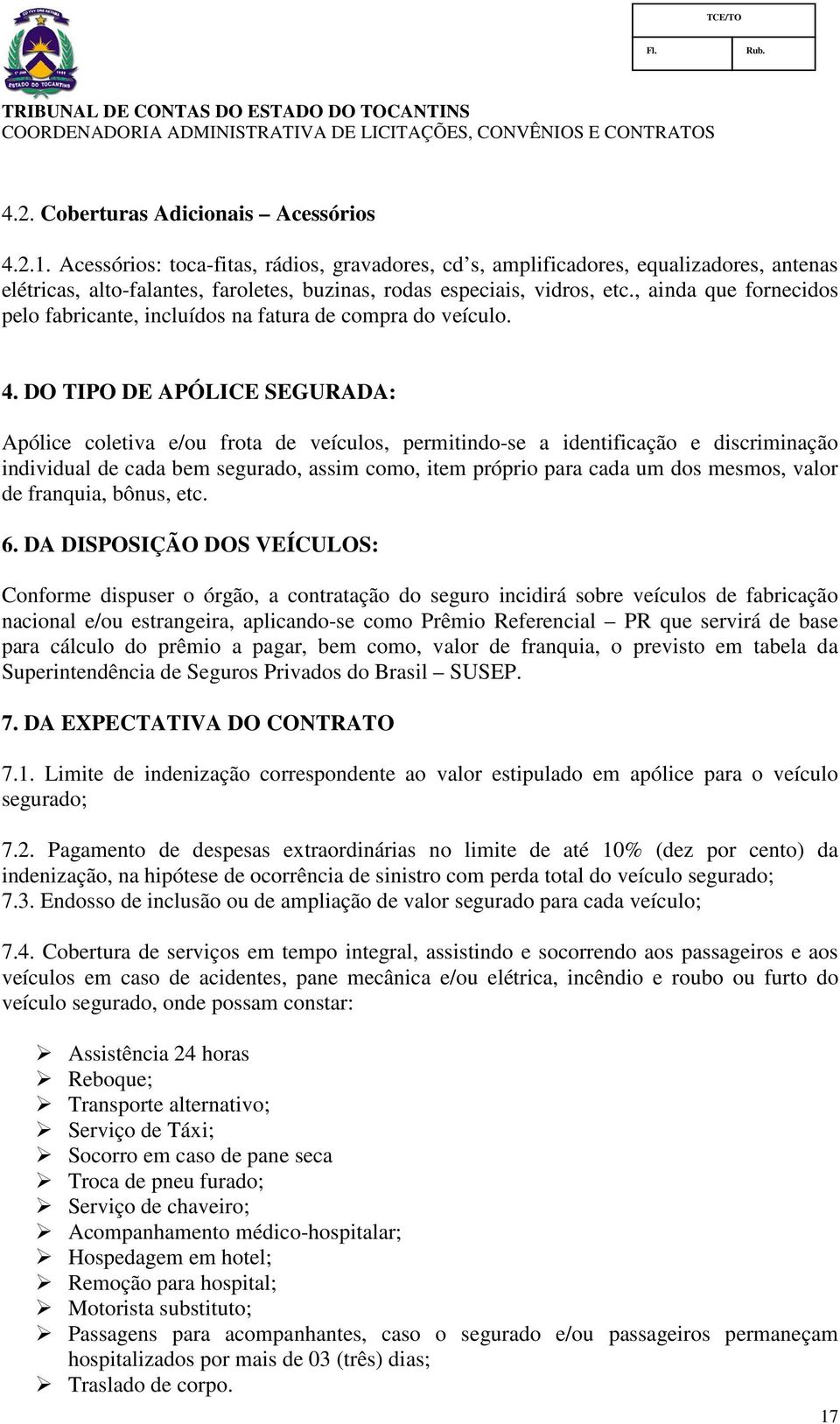 , ainda que fornecidos pelo fabricante, incluídos na fatura de compra do veículo. 4.