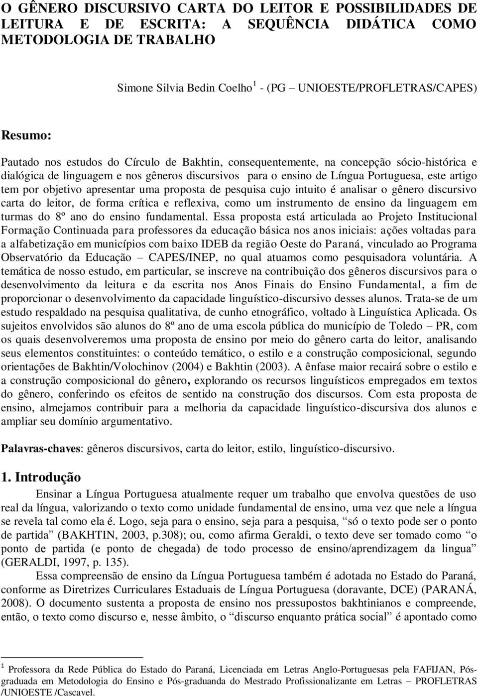 objetivo apresentar uma proposta de pesquisa cujo intuito é analisar o gênero discursivo carta do leitor, de forma crítica e reflexiva, como um instrumento de ensino da linguagem em turmas do 8º ano