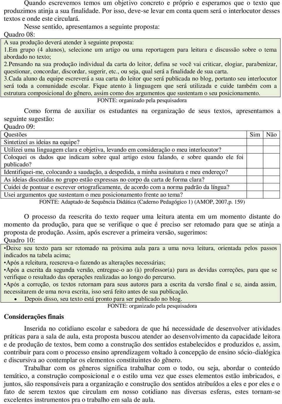 Nesse sentido, apresentamos a seguinte proposta: Quadro 08: A sua produção deverá atender à seguinte proposta: 1.