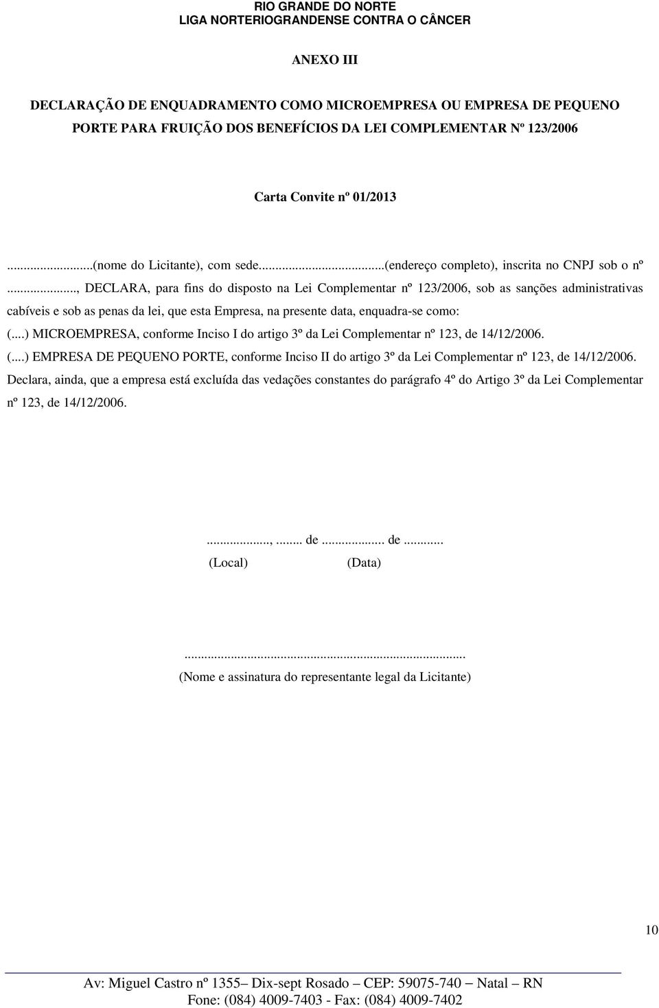 .., DECLARA, para fins do disposto na Lei Complementar nº 123/2006, sob as sanções administrativas cabíveis e sob as penas da lei, que esta Empresa, na presente data, enquadra-se como: (.