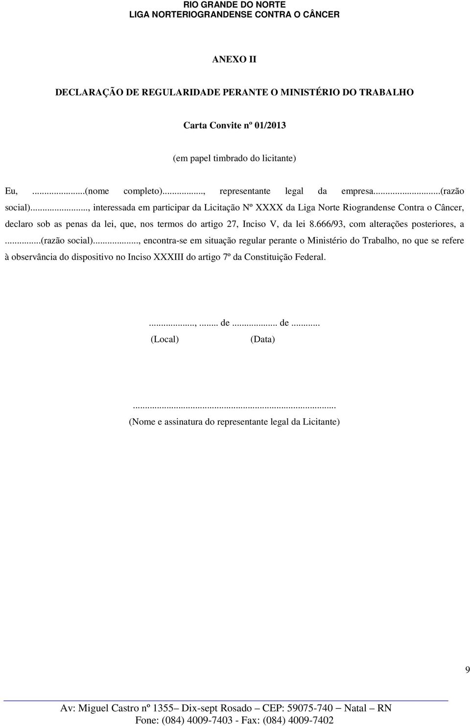 .., interessada em participar da Licitação Nº XXXX da Liga Norte Riograndense Contra o Câncer, declaro sob as penas da lei, que, nos termos do artigo 27, Inciso V, da lei 8.