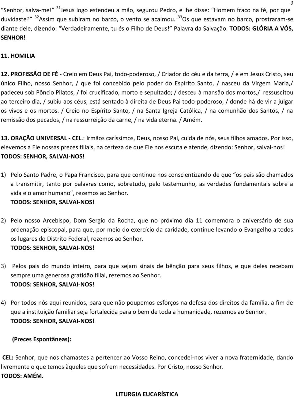 PROFISSÃO DE FÉ - Creio em Deus Pai, todo-poderoso, / Criador do céu e da terra, / e em Jesus Cristo, seu único Filho, nosso Senhor, / que foi concebido pelo poder do Espírito Santo, / nasceu da