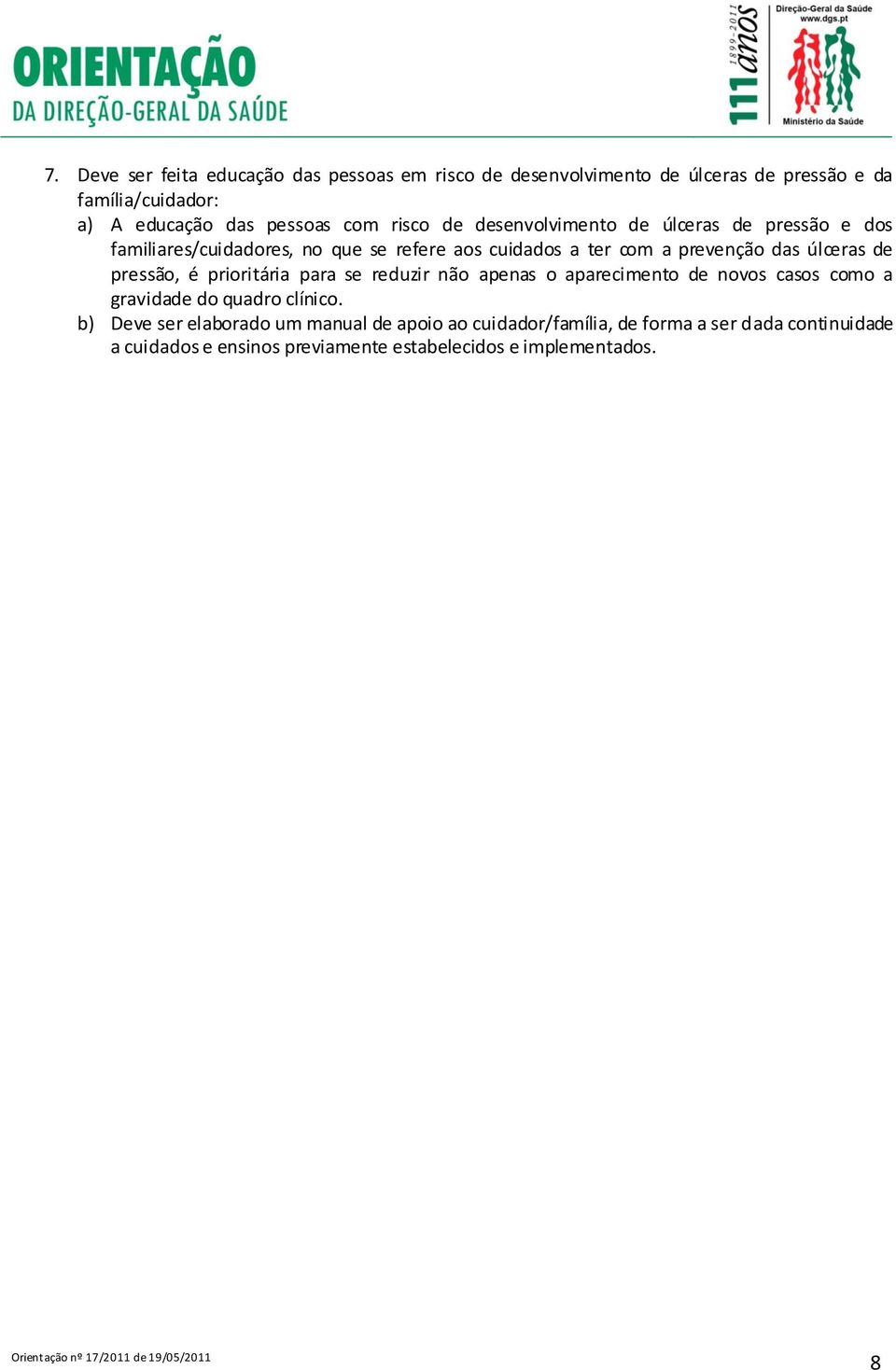 úlceras de pressão, é prioritária para se reduzir não apenas o aparecimento de novos casos como a gravidade do quadro clínico.