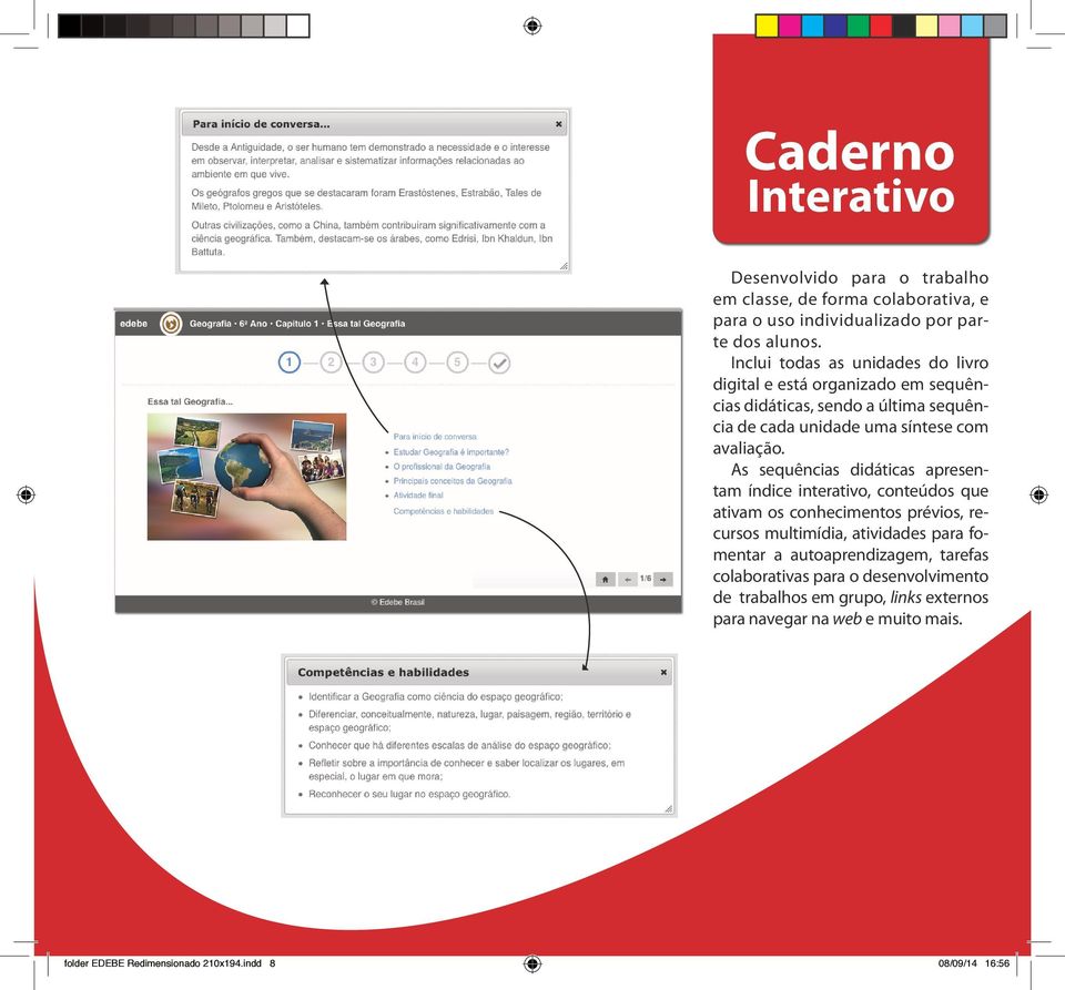 As sequências didáticas apresentam índice interativo, conteúdos que ativam os conhecimentos prévios, recursos multimídia, atividades para fomentar a