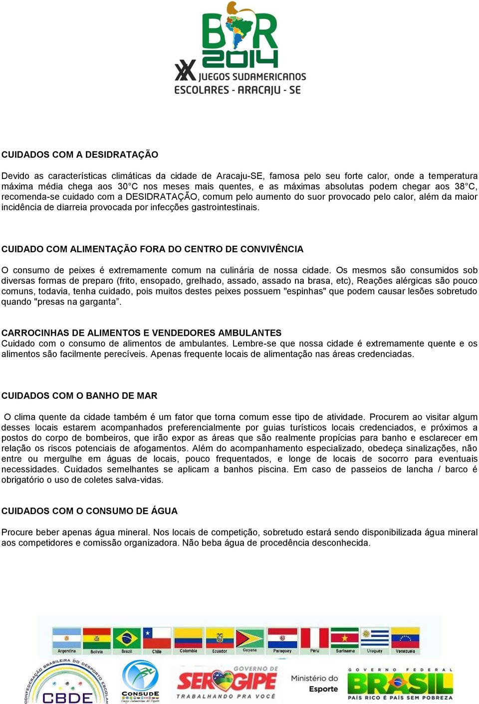 gastrointestinais. CUIDADO COM ALIMENTAÇÃO FORA DO CENTRO DE CONVIVÊNCIA O consumo de peixes é extremamente comum na culinária de nossa cidade.