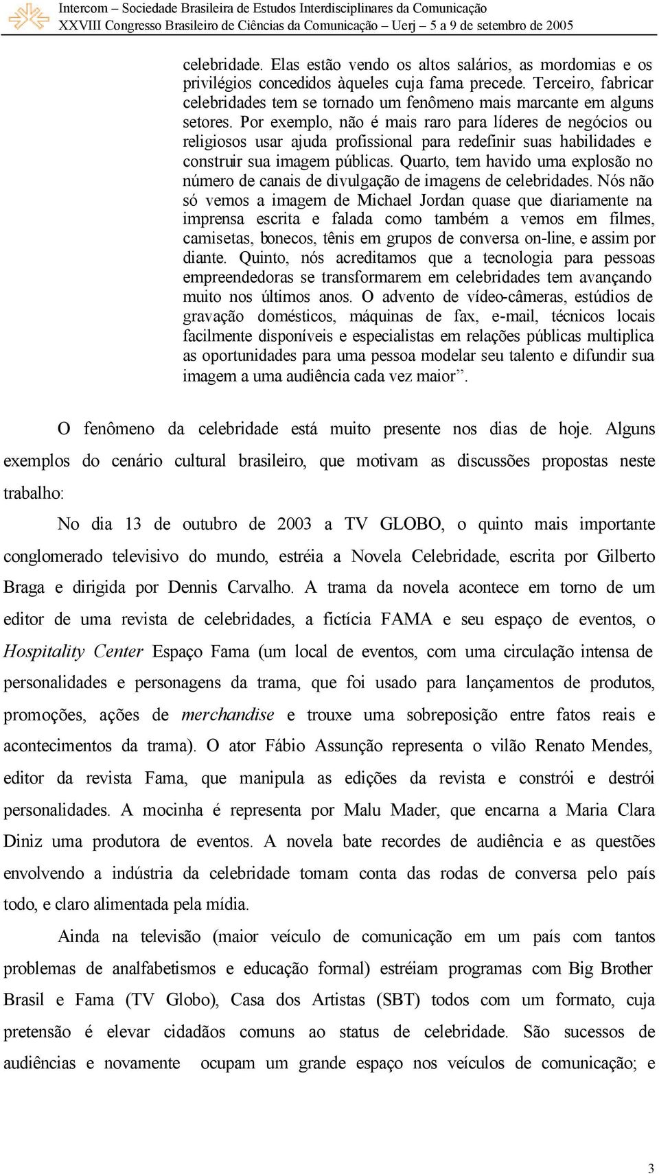 Por exemplo, não é mais raro para líderes de negócios ou religiosos usar ajuda profissional para redefinir suas habilidades e construir sua imagem públicas.