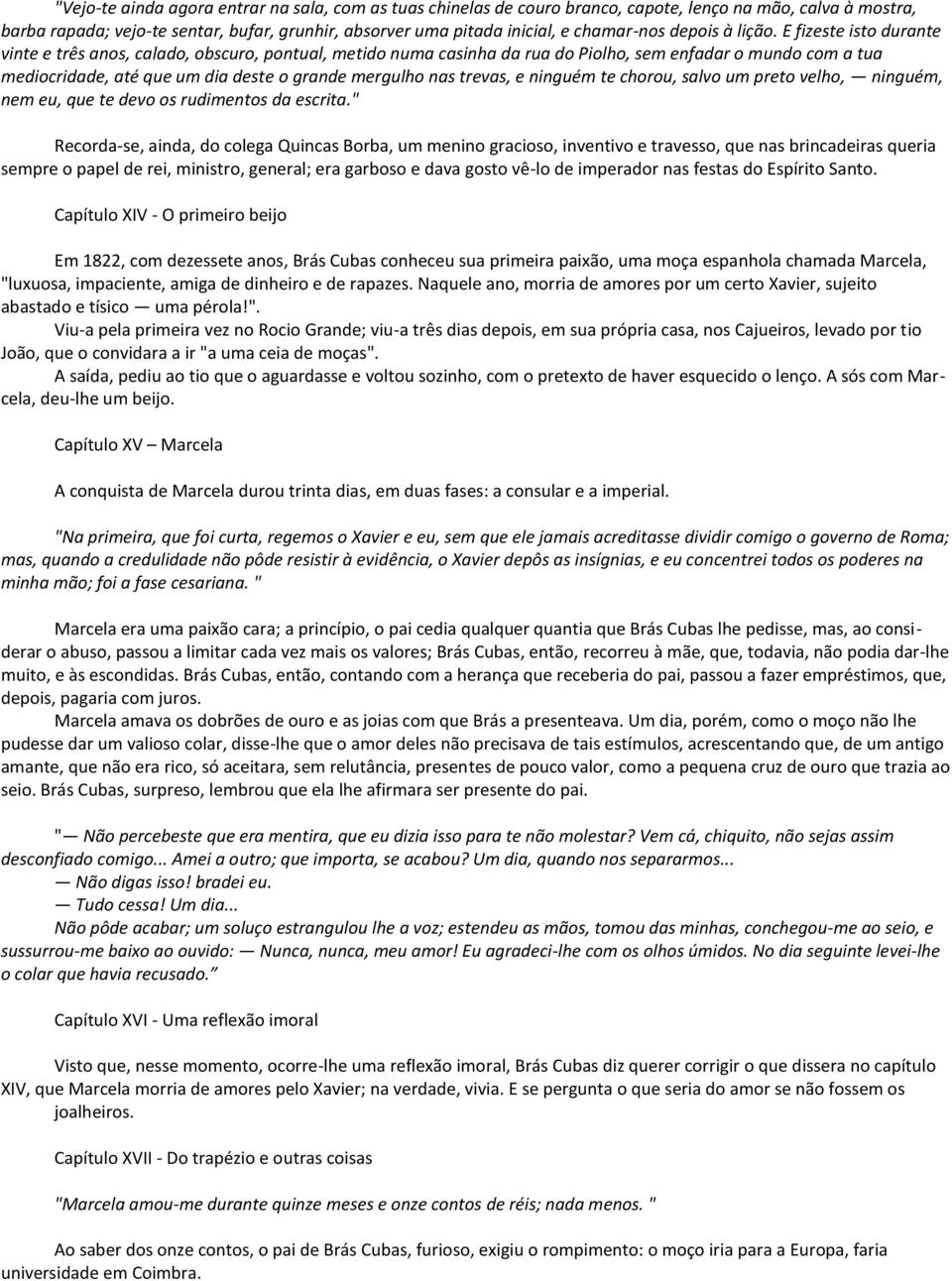 E fizeste isto durante vinte e três anos, calado, obscuro, pontual, metido numa casinha da rua do Piolho, sem enfadar o mundo com a tua mediocridade, até que um dia deste o grande mergulho nas