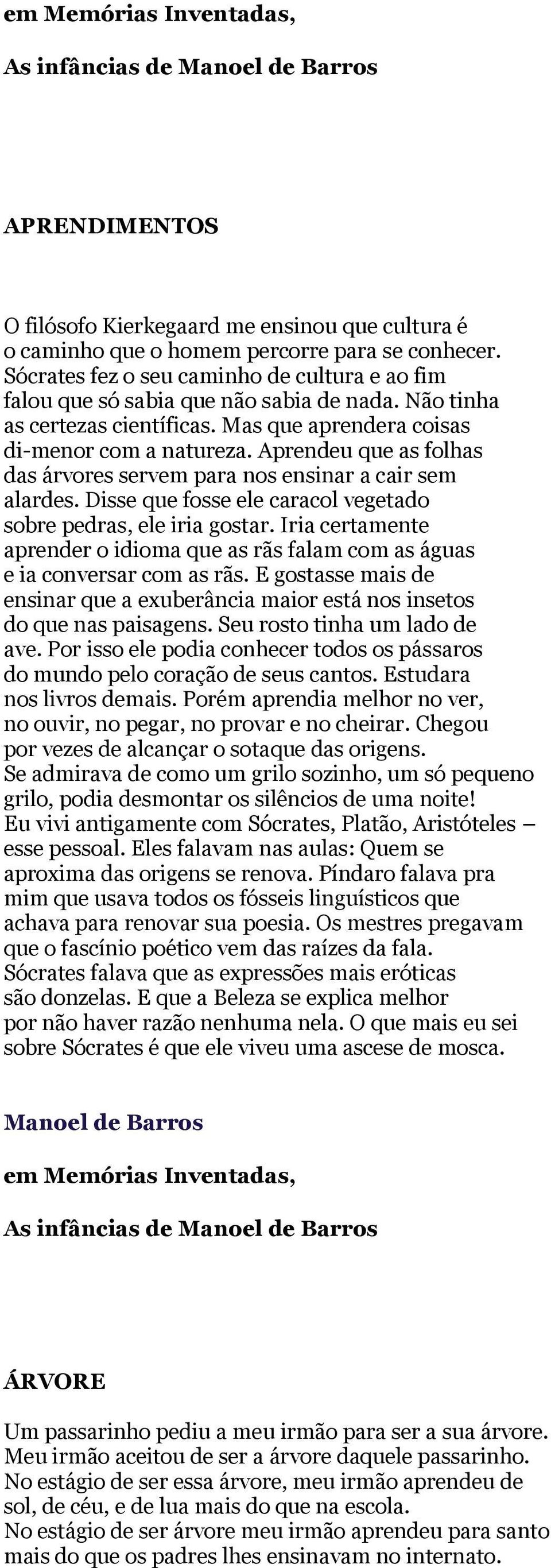 Aprendeu que as folhas das árvores servem para nos ensinar a cair sem alardes. Disse que fosse ele caracol vegetado sobre pedras, ele iria gostar.