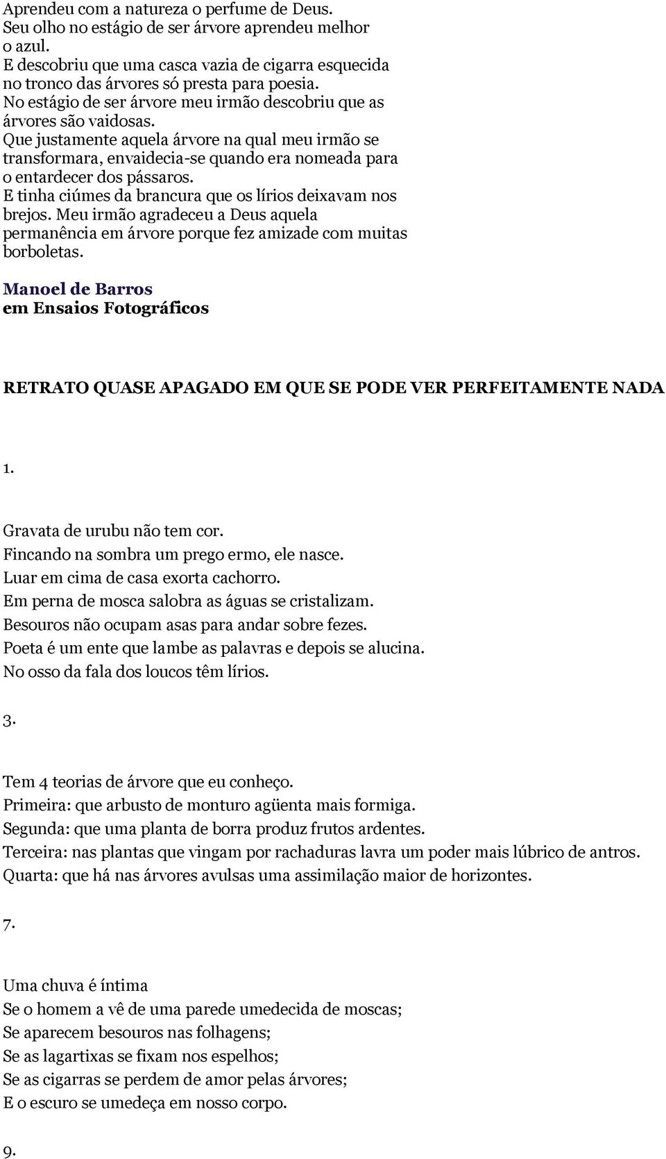 Que justamente aquela árvore na qual meu irmão se transformara, envaidecia-se quando era nomeada para o entardecer dos pássaros. E tinha ciúmes da brancura que os lírios deixavam nos brejos.