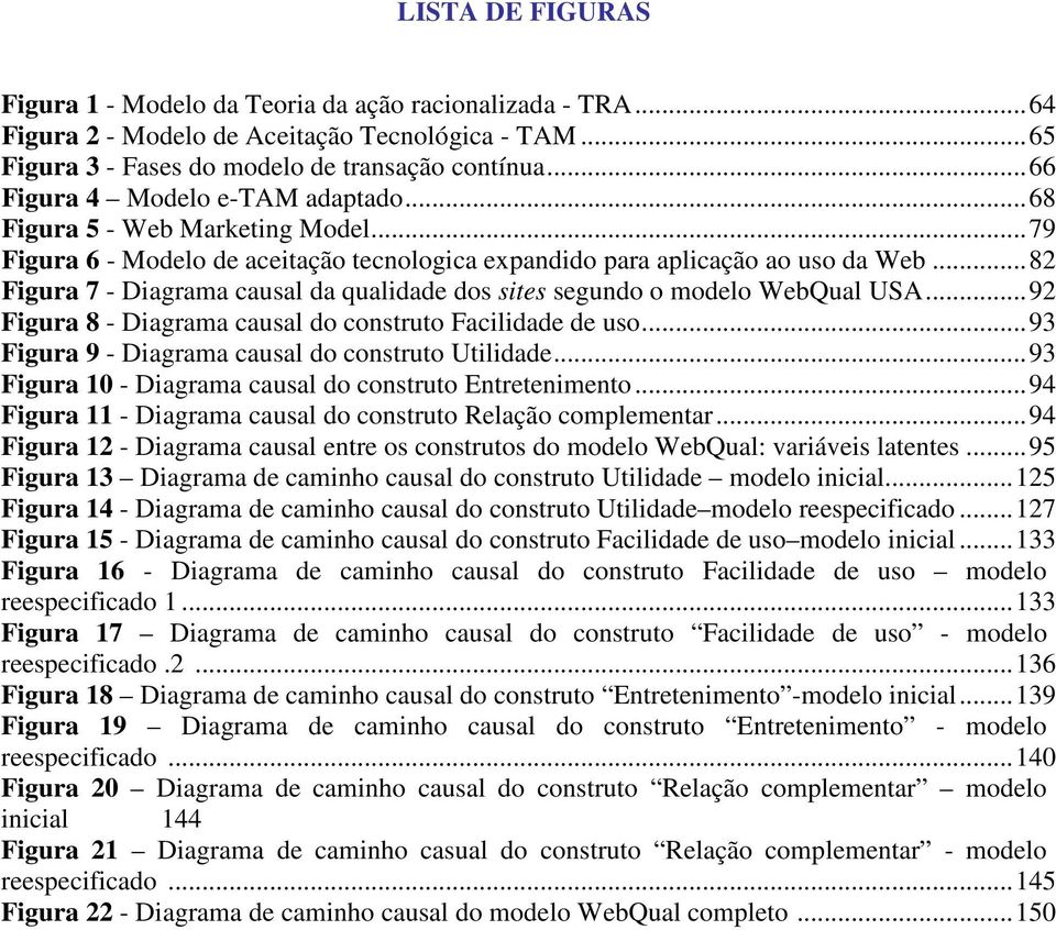 ..82 Figura 7 - Diagrama causal da qualidade dos sites segundo o modelo WebQual USA...92 Figura 8 - Diagrama causal do construto Facilidade de uso...93 Figura 9 - Diagrama causal do construto Utilidade.