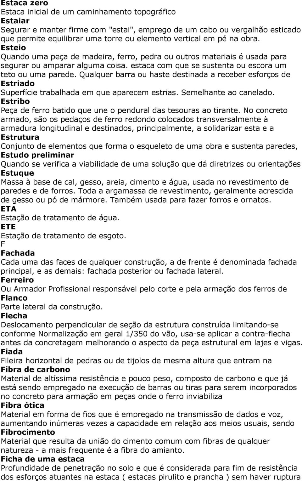 Qualquer barra ou haste destinada a receber esforços de Estriado Superfície trabalhada em que aparecem estrias. Semelhante ao canelado.