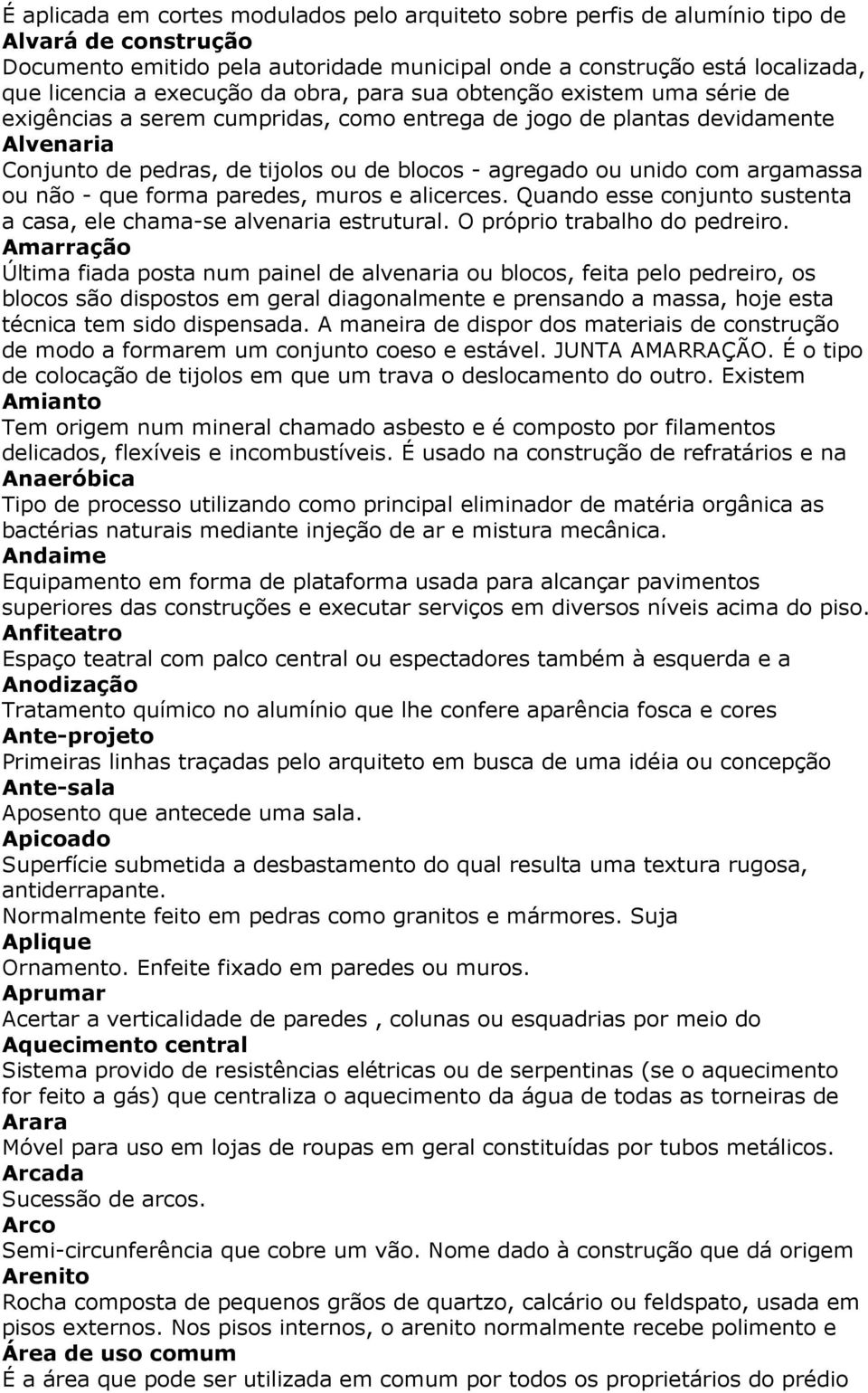 unido com argamassa ou não - que forma paredes, muros e alicerces. Quando esse conjunto sustenta a casa, ele chama-se alvenaria estrutural. O próprio trabalho do pedreiro.