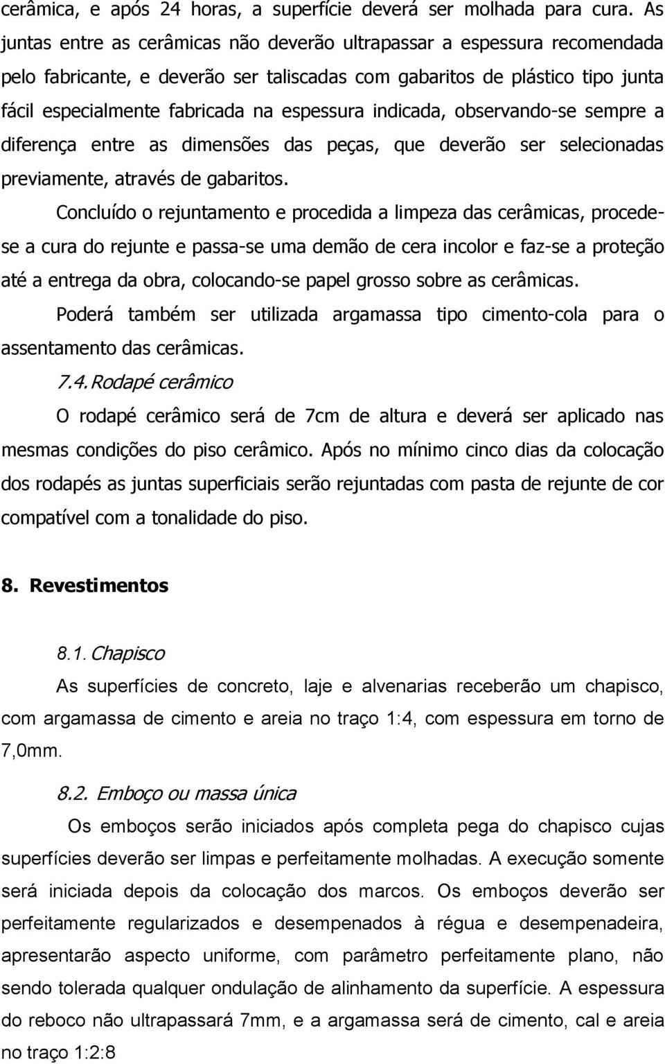 indicada, observando-se sempre a diferença entre as dimensões das peças, que deverão ser selecionadas previamente, através de gabaritos.