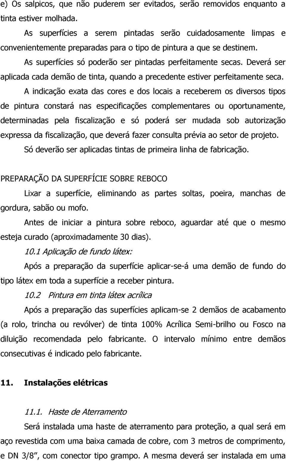 Deverá ser aplicada cada demão de tinta, quando a precedente estiver perfeitamente seca.