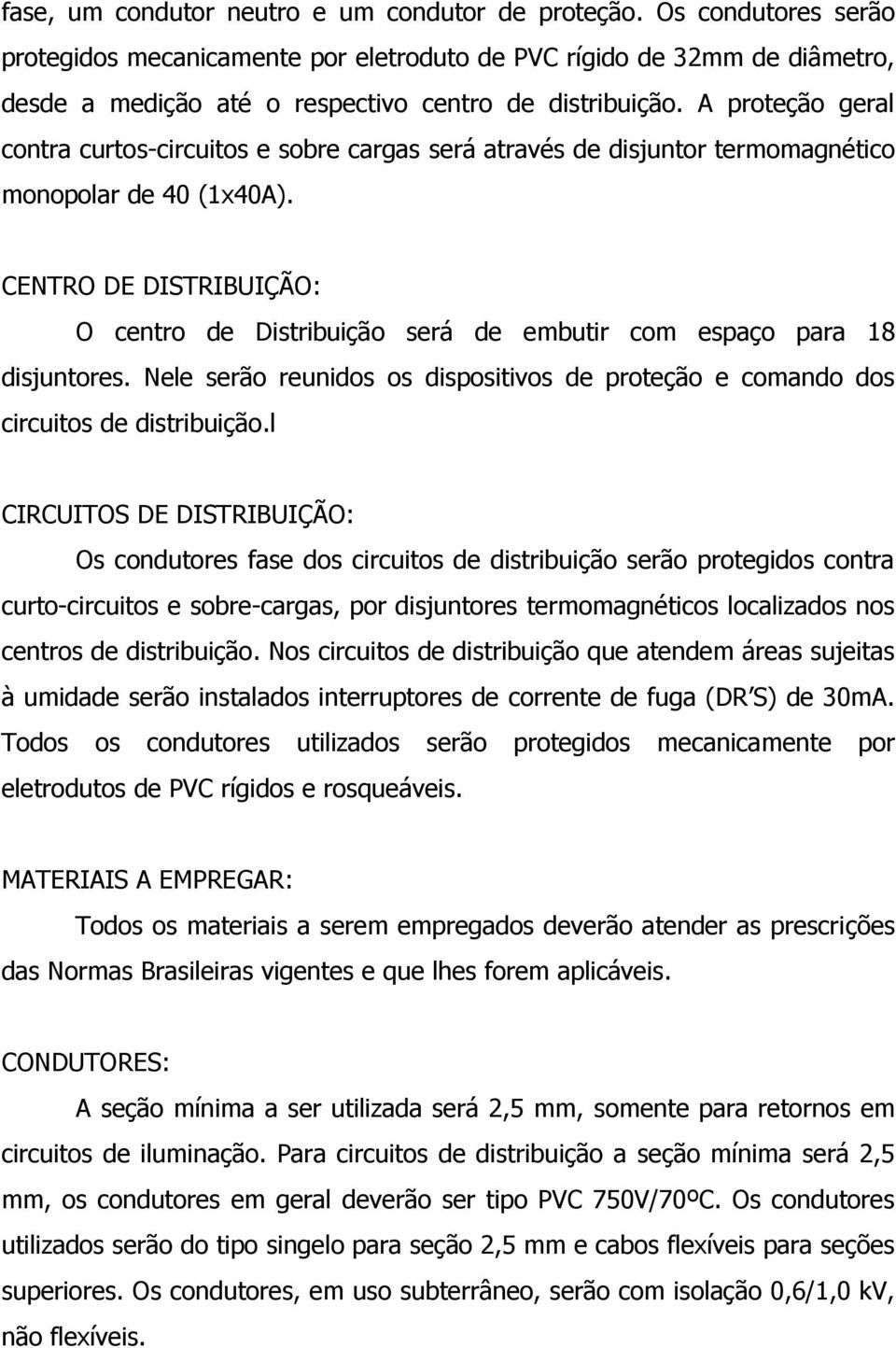 A proteção geral contra curtos-circuitos e sobre cargas será através de disjuntor termomagnético monopolar de 40 (1x40A).