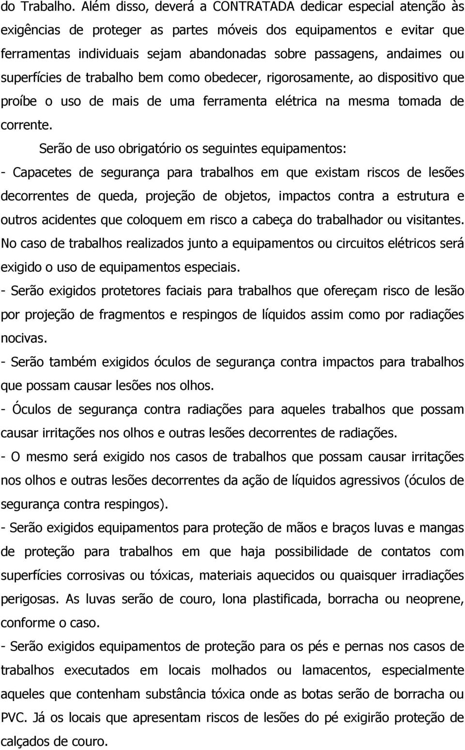 ou superfícies de trabalho bem como obedecer, rigorosamente, ao dispositivo que proíbe o uso de mais de uma ferramenta elétrica na mesma tomada de corrente.