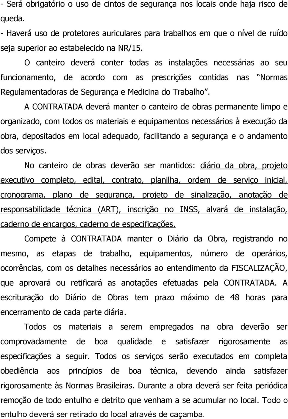 O canteiro deverá conter todas as instalações necessárias ao seu funcionamento, de acordo com as prescrições contidas nas Normas Regulamentadoras de Segurança e Medicina do Trabalho.