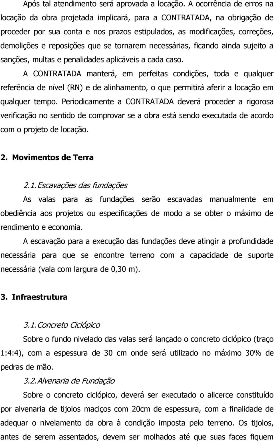 que se tornarem necessárias, ficando ainda sujeito a sanções, multas e penalidades aplicáveis a cada caso.