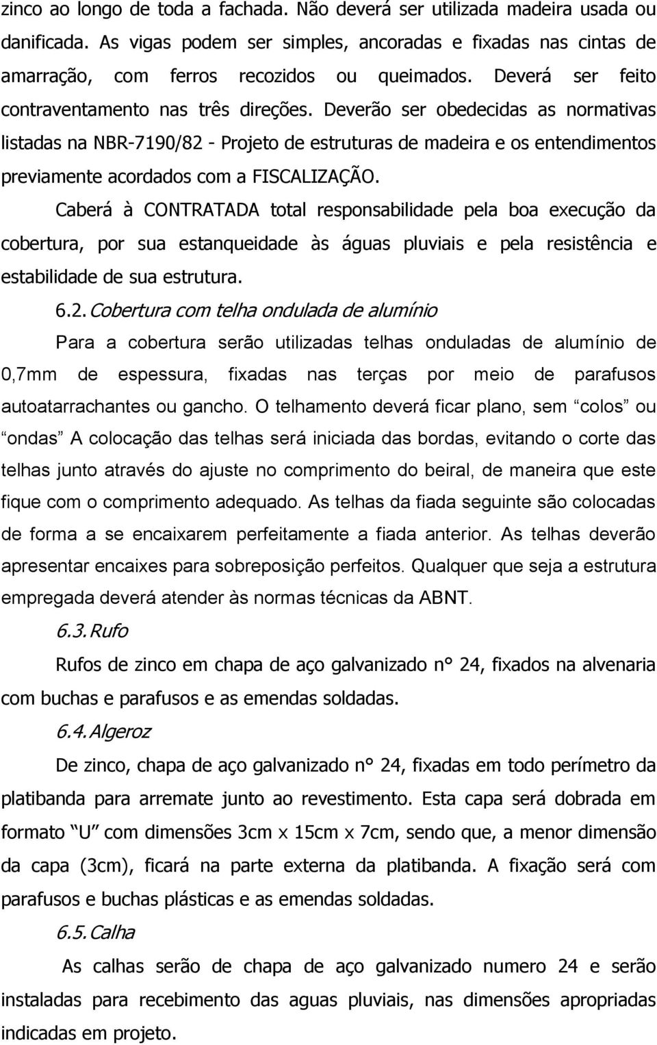 Deverão ser obedecidas as normativas listadas na NBR-7190/82 - Projeto de estruturas de madeira e os entendimentos previamente acordados com a FISCALIZAÇÃO.